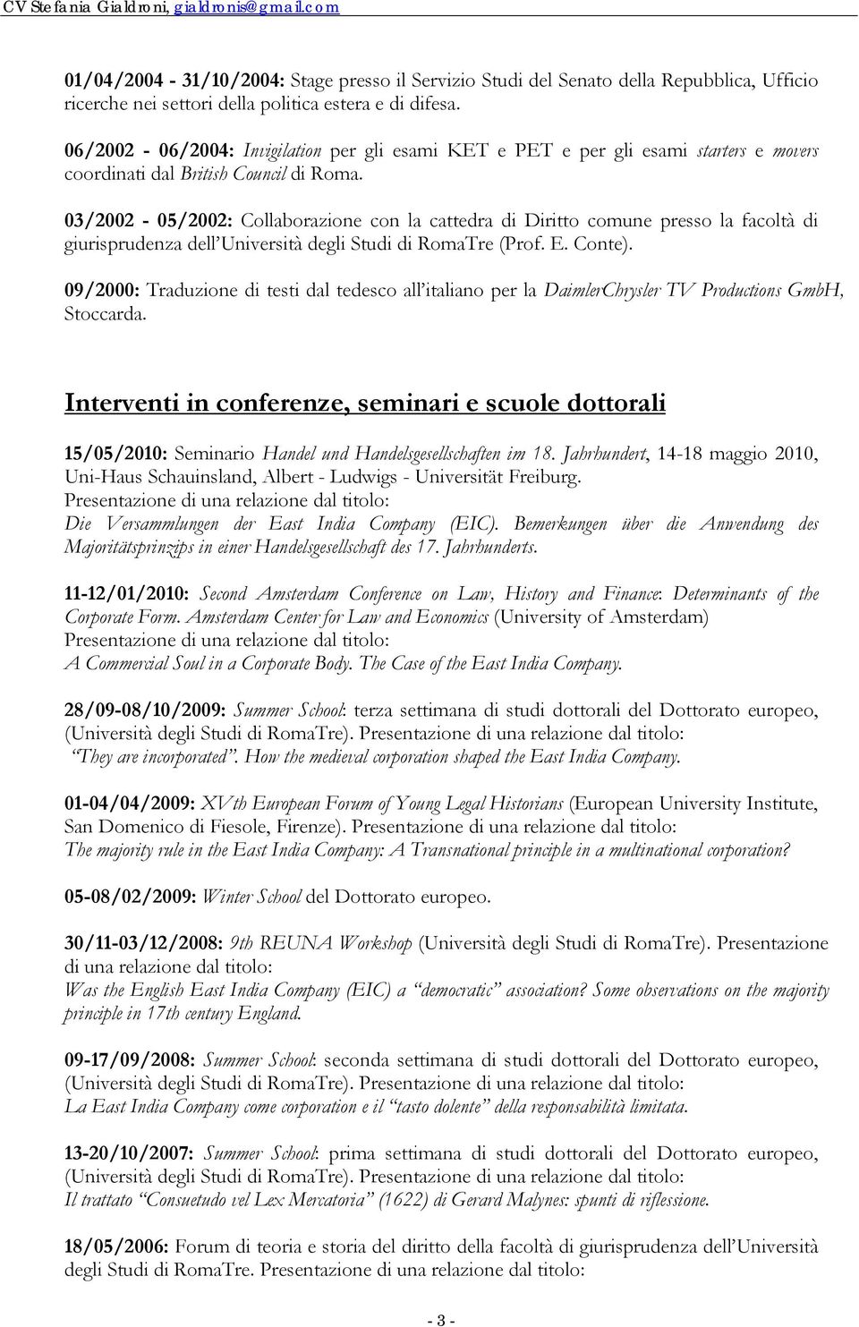 03/2002-05/2002: Collaborazione con la cattedra di Diritto comune presso la facoltà di giurisprudenza dell Università degli Studi di RomaTre (Prof. E. Conte).