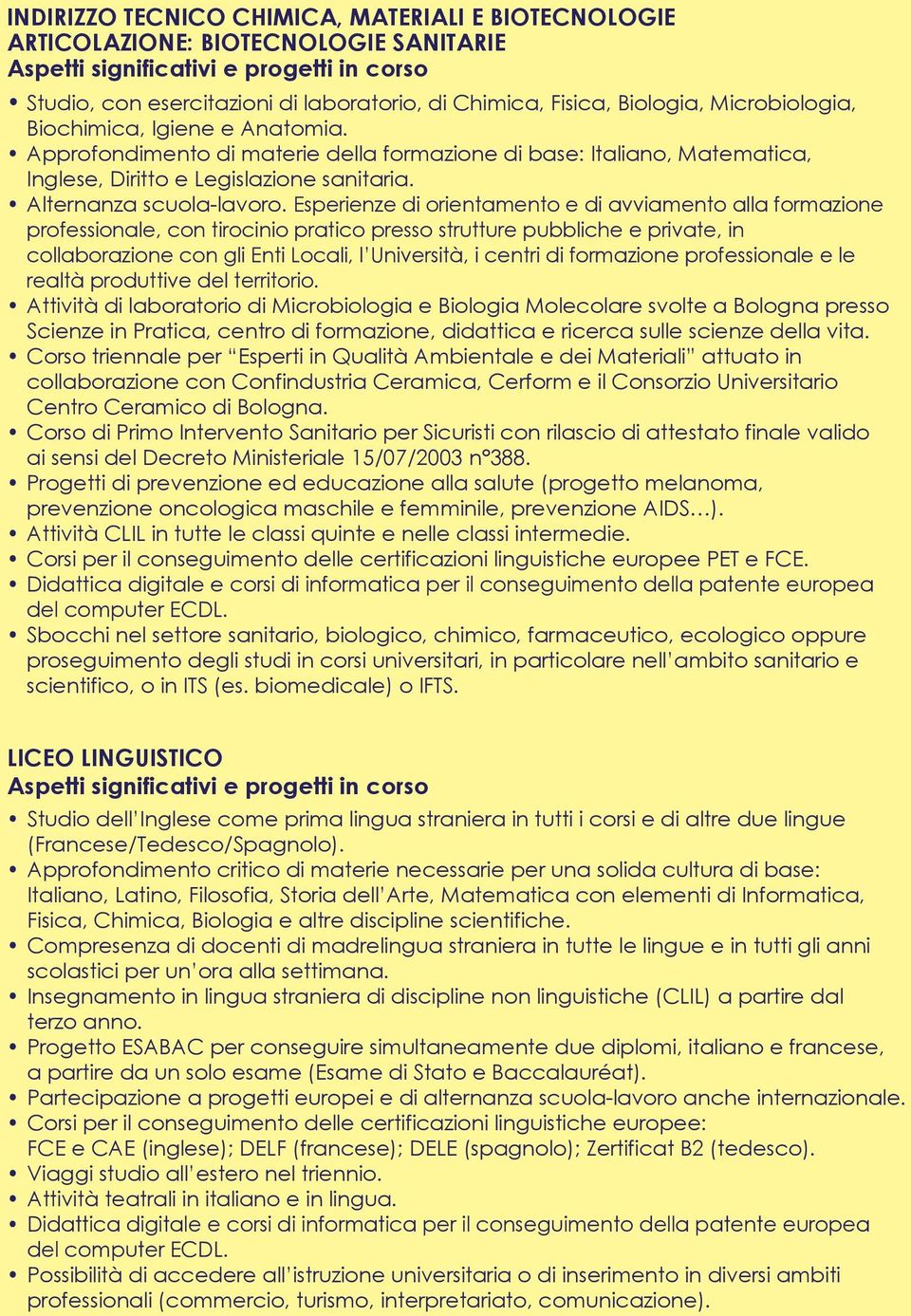 Esperienze di orientamento e di avviamento alla formazione professionale, con tirocinio pratico presso strutture pubbliche e private, in collaborazione con gli Enti Locali, l Università, i centri di