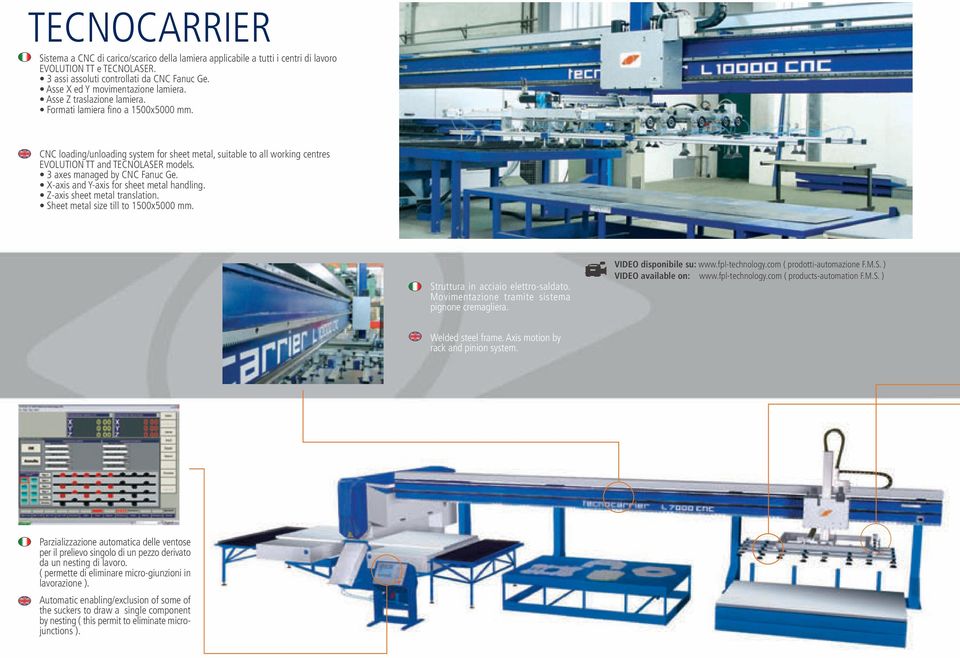 CNC loading/unloading system for sheet metal, suitable to all working centres EVOLUTION TT and TECNOLASER models. 3 axes managed by CNC Fanuc Ge. X-axis and Y-axis for sheet metal handling.