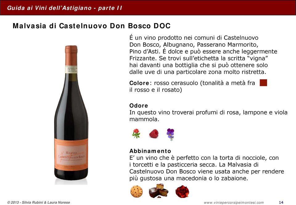 Colore: rosso cerasuolo (tonalità a metà fra il rosso e il rosato) Odore In questo vino troverai profumi di rosa, lampone e viola mammola.