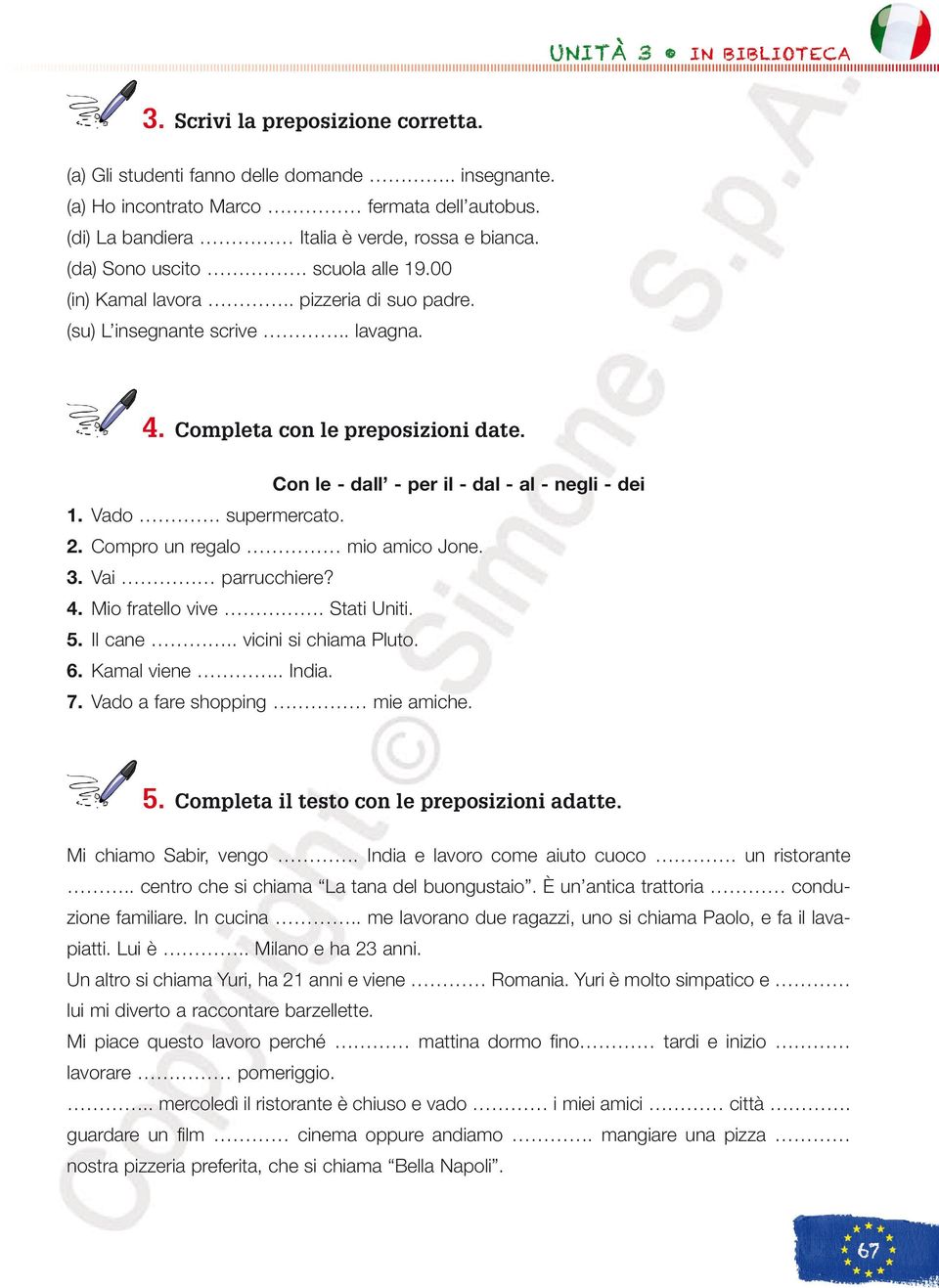 Completa con le preposizioni date. Con le - dall - per il - dal - al - negli - dei 1. Vado. supermercato. 2. Compro un regalo mio amico Jone. 3. Vai parrucchiere? 4. Mio fratello vive. Stati Uniti. 5.