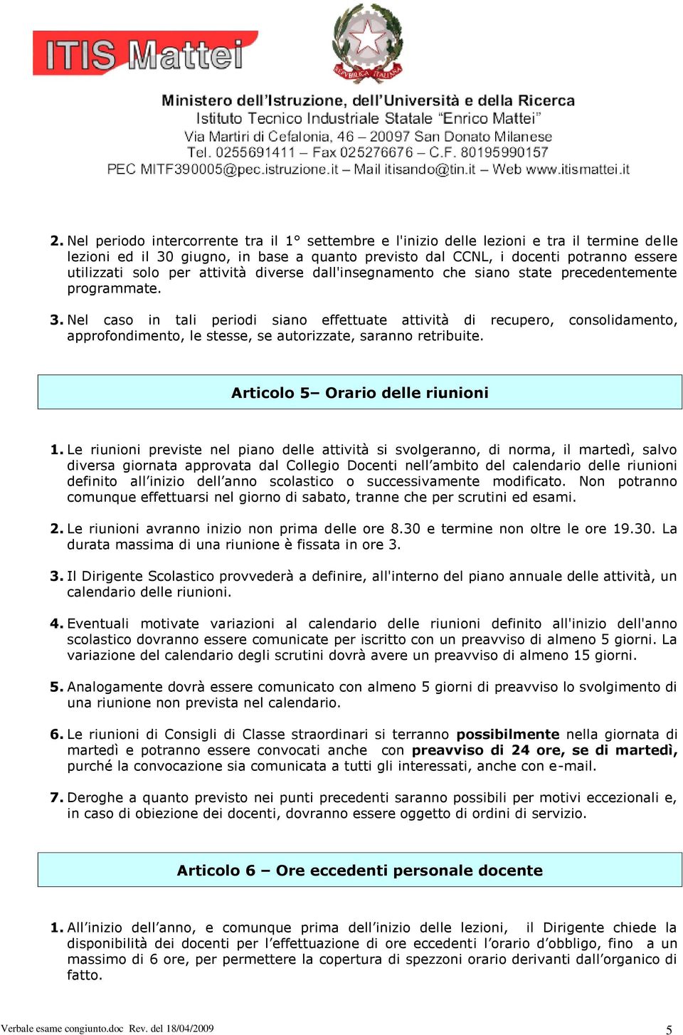 Nel caso in tali periodi siano effettuate attività di recupero, consolidamento, approfondimento, le stesse, se autorizzate, saranno retribuite. Articolo 5 Orario delle riunioni 1.