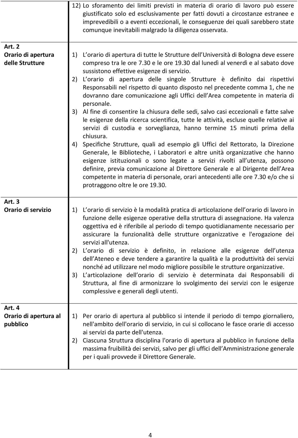 4 Orario di apertura al pubblico 1) L orario di apertura di tutte le Strutture dell Università di Bologna deve essere compreso tra le ore 7.30 e le ore 19.