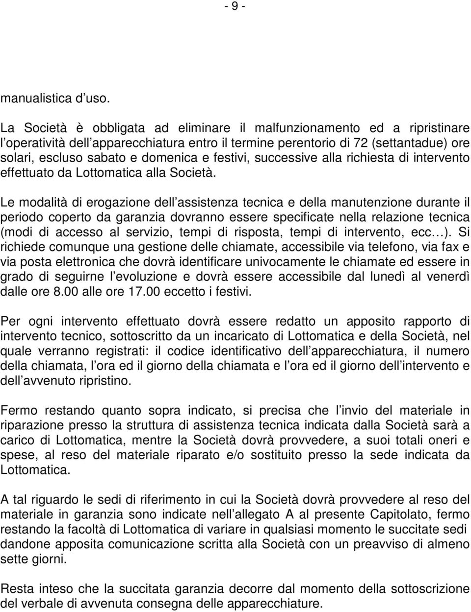 festivi, successive alla richiesta di intervento effettuato da Lottomatica alla Società.