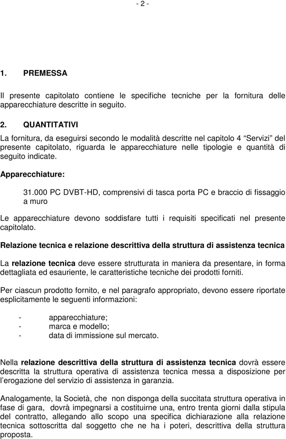 Relazione tecnica e relazione descrittiva della struttura di assistenza tecnica La relazione tecnica deve essere strutturata in maniera da presentare, in forma dettagliata ed esauriente, le