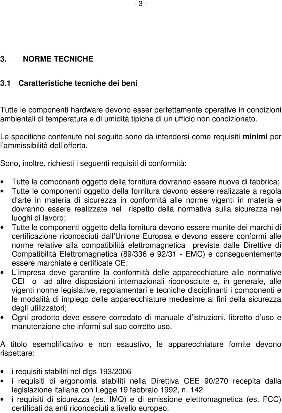 Le specifiche contenute nel seguito sono da intendersi come requisiti minimi per l ammissibilità dell offerta.