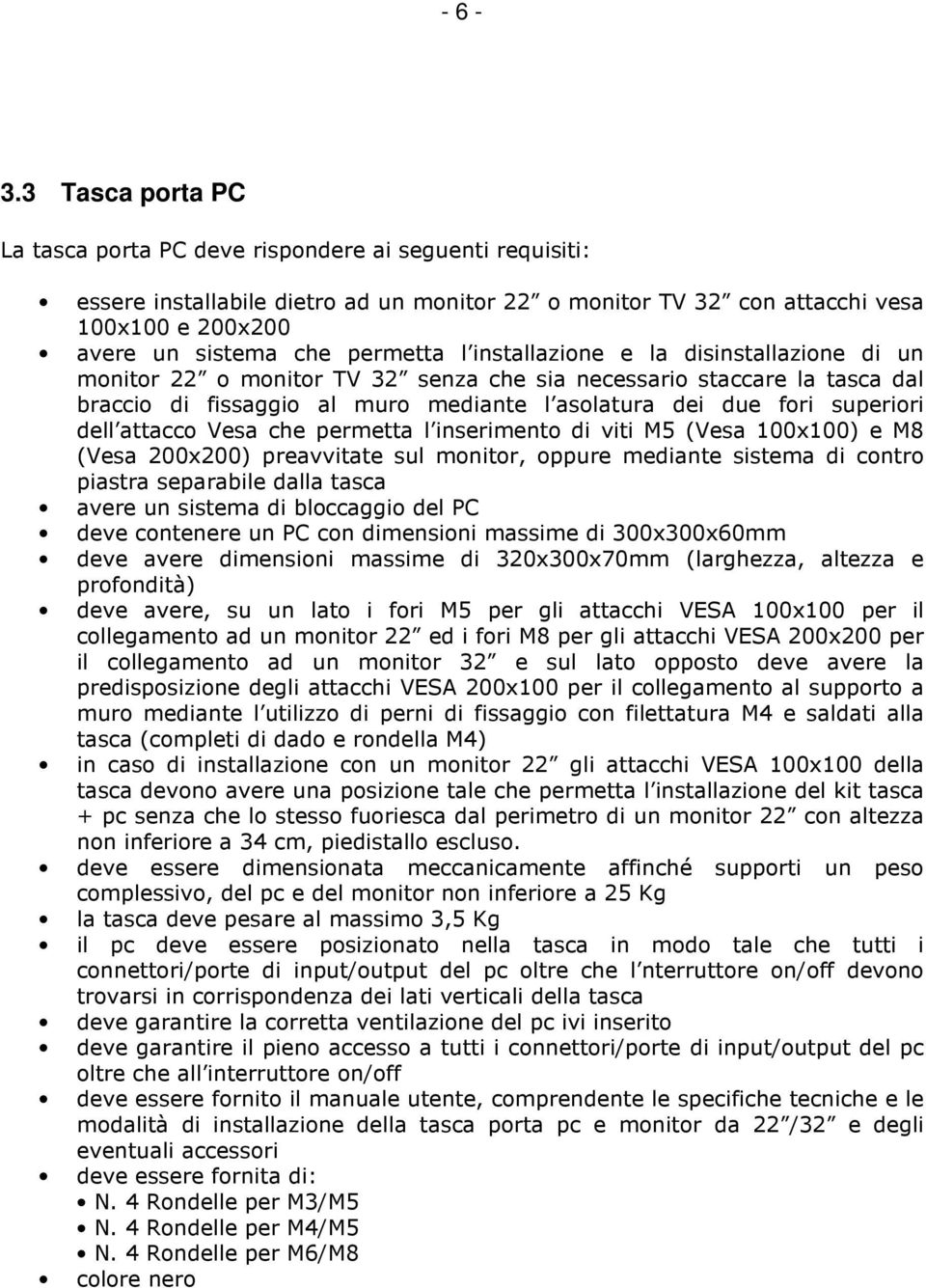 l installazione e la disinstallazione di un monitor 22 o monitor TV 32 senza che sia necessario staccare la tasca dal braccio di fissaggio al muro mediante l asolatura dei due fori superiori dell