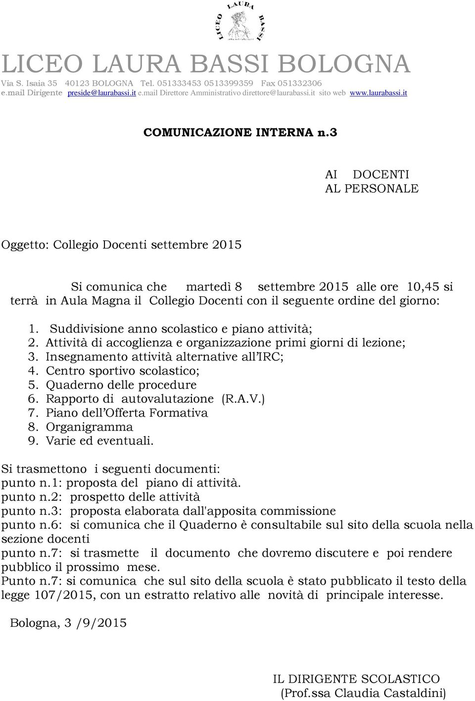 3 AI DOCENTI AL PERSONALE Oggetto: Collegio Docenti settembre 2015 Si comunica che martedì 8 settembre 2015 alle ore 10,45 si terrà in Aula Magna il Collegio Docenti con il seguente ordine del