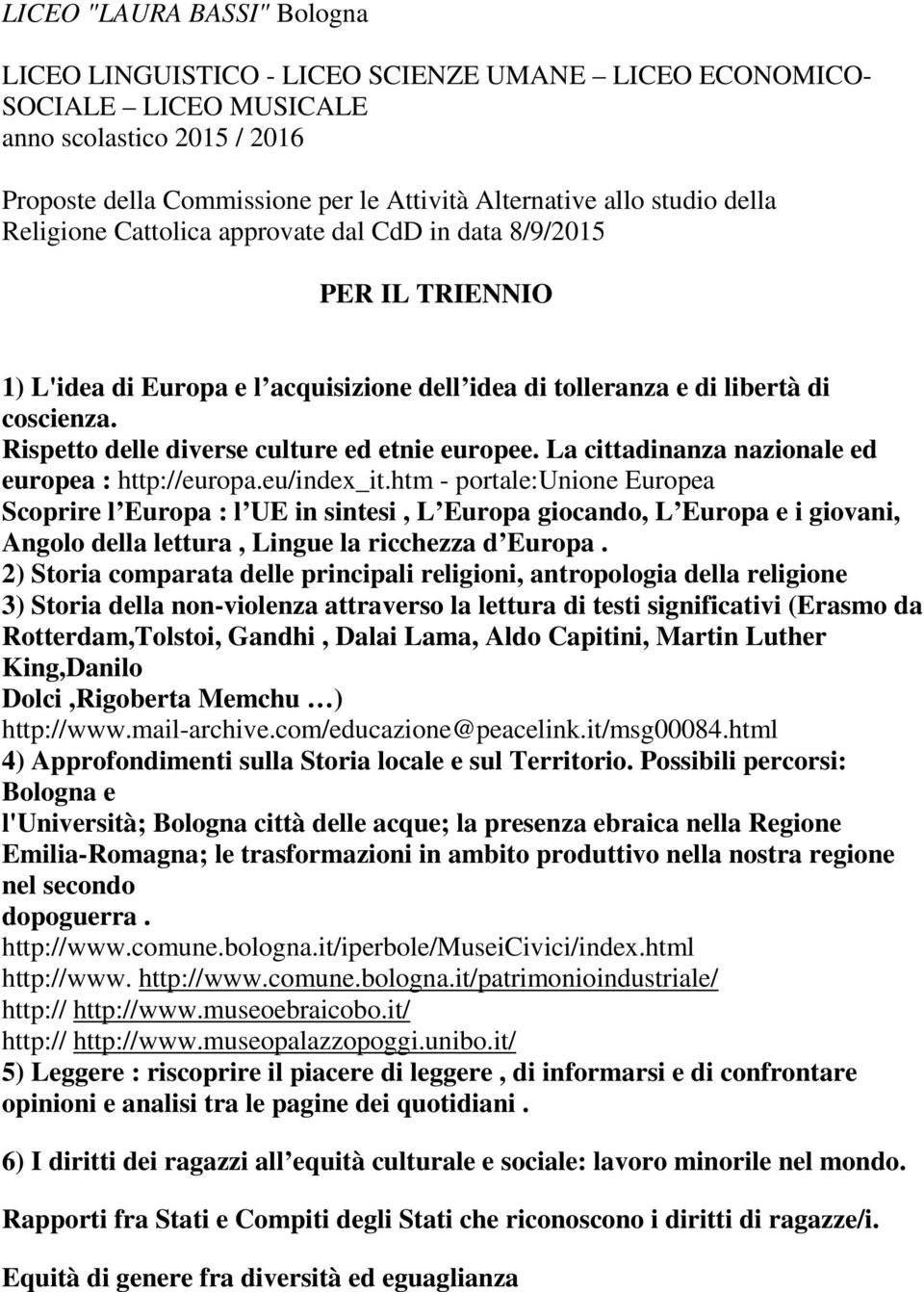 Rispetto delle diverse culture ed etnie europee. La cittadinanza nazionale ed europea : http://europa.eu/index_it.