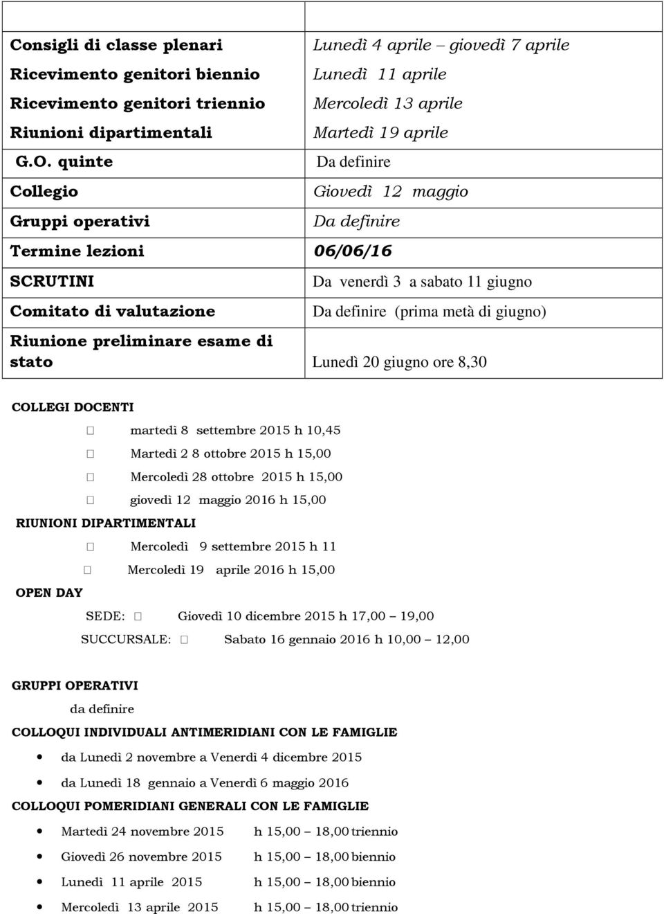 Comitato di valutazione Da venerdì 3 a sabato 11 giugno Da definire (prima metà di giugno) Riunione preliminare esame di stato Lunedì 20 giugno ore 8,30 COLLEGI DOCENTI martedì 8 settembre 2015 h