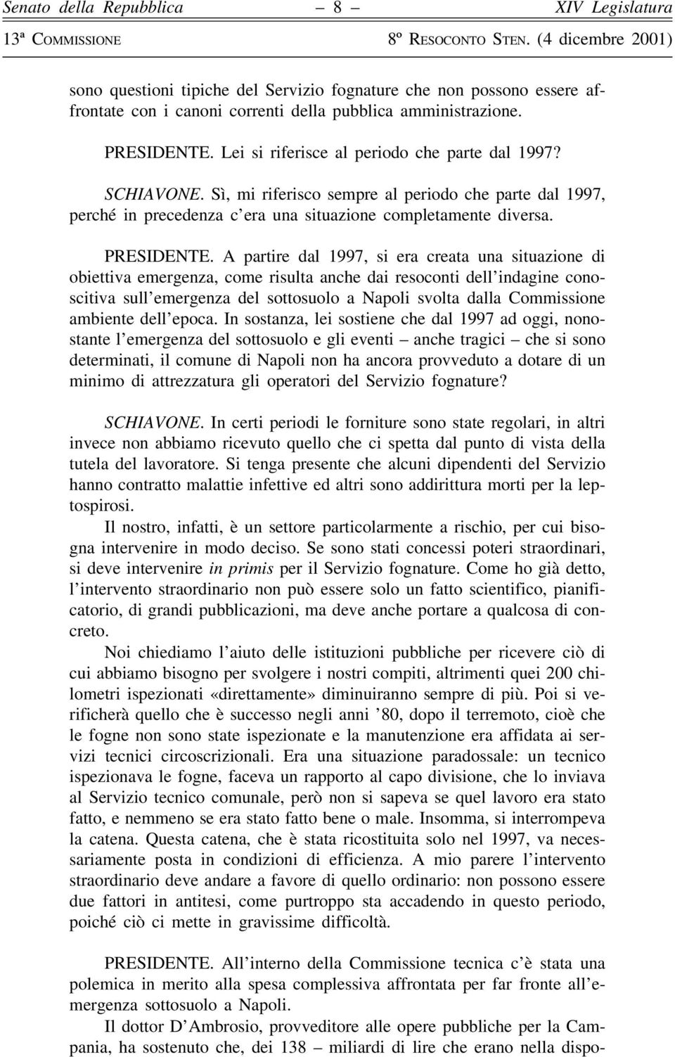 A partire dal 1997, si era creata una situazione di obiettiva emergenza, come risulta anche dai resoconti dell'indagine conoscitiva sull'emergenza del sottosuolo a Napoli svolta dalla Commissione