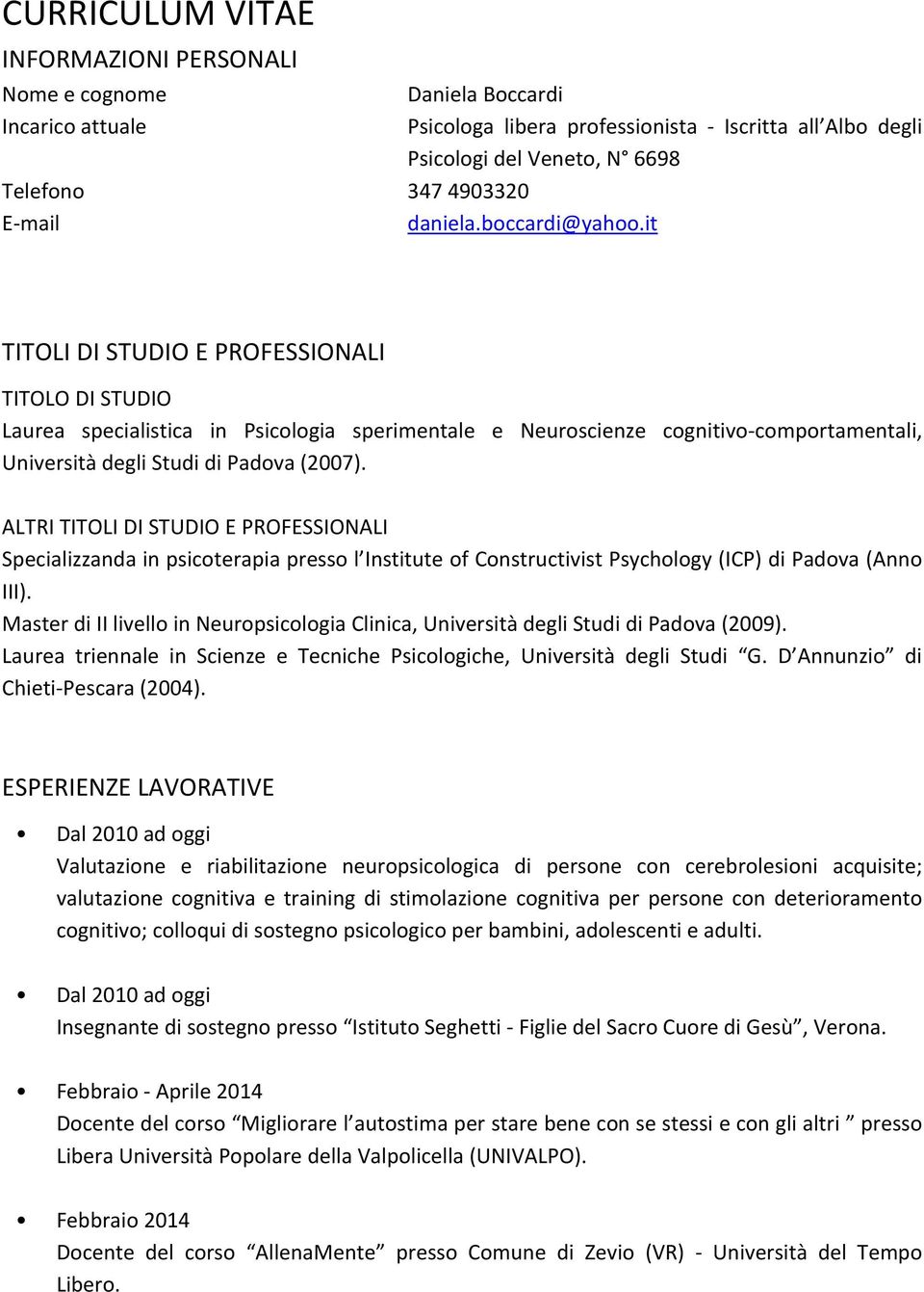 sperimentale e Neuroscienze cognitivo comportamentali, Università degli Studi di Padova (2007).