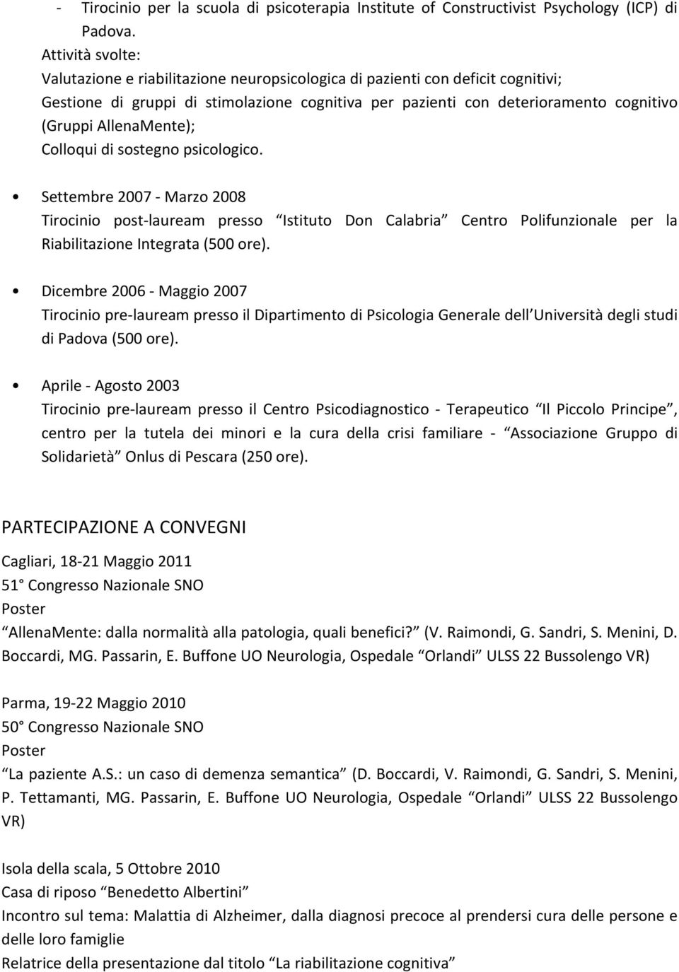 AllenaMente); Colloqui di sostegno psicologico. Settembre 2007 Marzo 2008 Tirocinio post lauream presso Istituto Don Calabria Centro Polifunzionale per la Riabilitazione Integrata (500 ore).