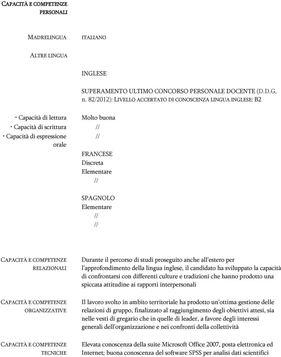 Elementare // // CAPACITÀ E COMPETENZE RELAZIONALI Durante il percorso di studi proseguito anche all estero per l approfondimento della lingua inglese, il candidato ha sviluppato la capacità di