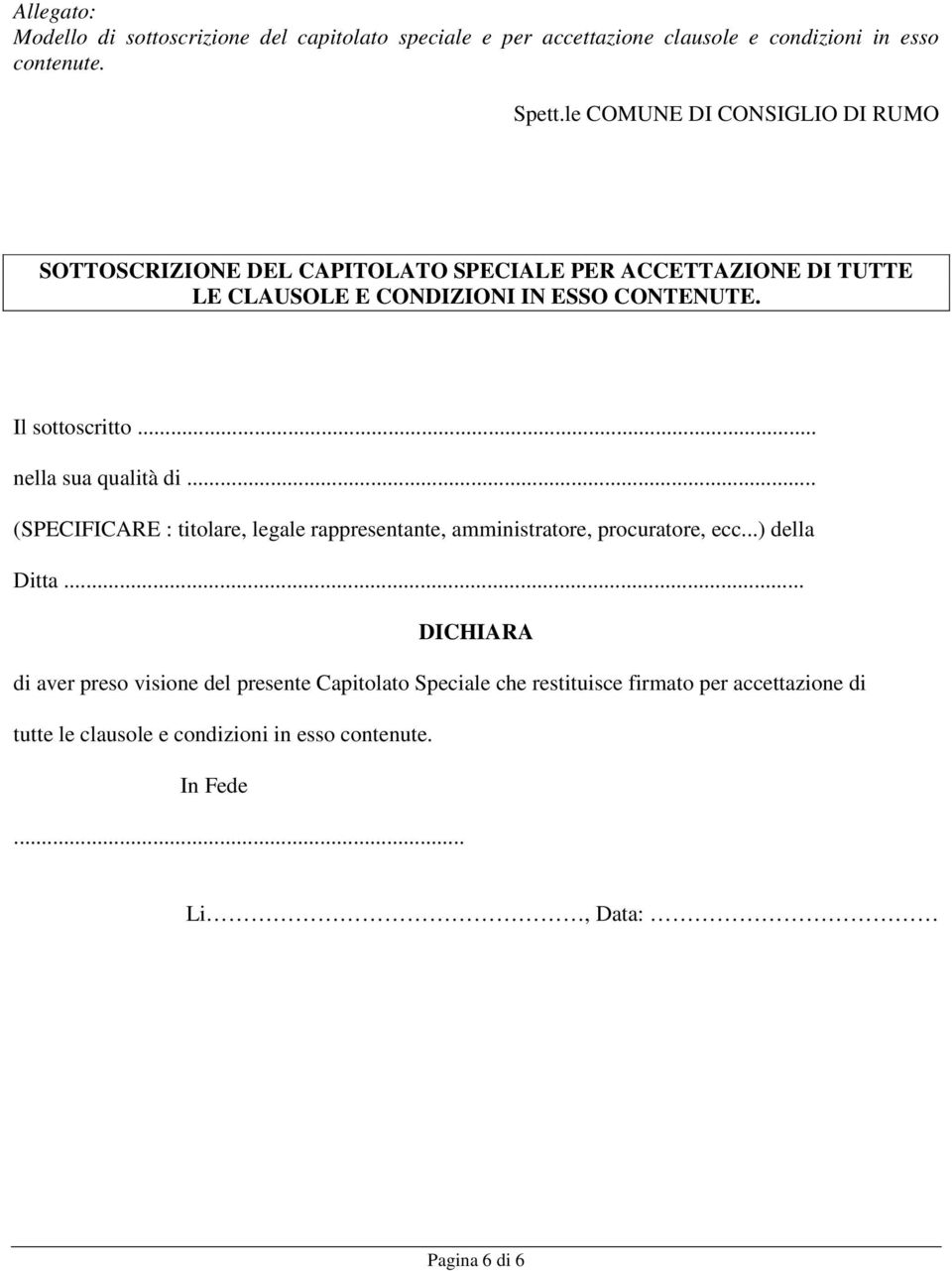 Il sottoscritto... nella sua qualità di... (SPECIFICARE : titolare, legale rappresentante, amministratore, procuratore, ecc...) della Ditta.