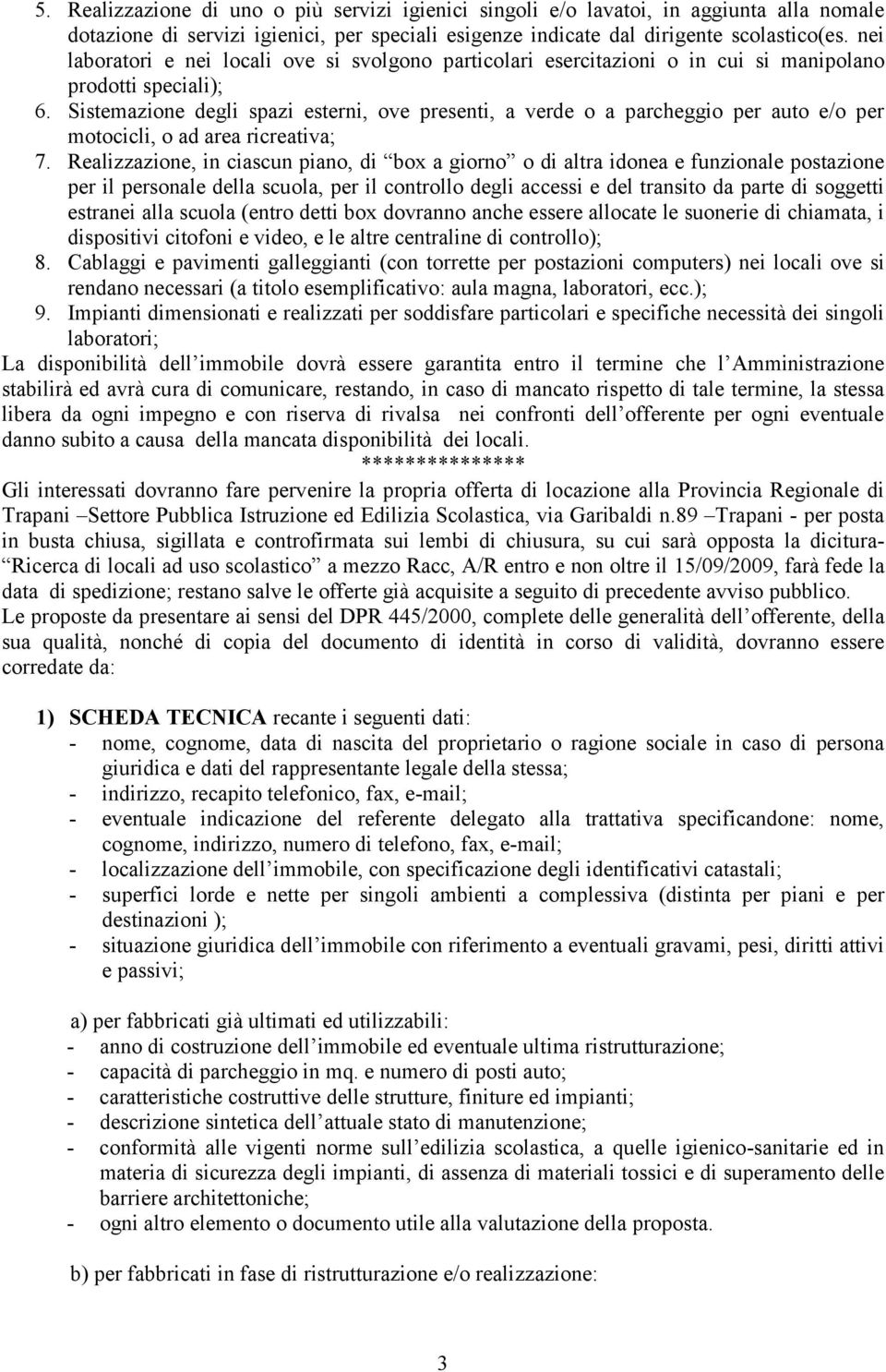 Sistemazione degli spazi esterni, ove presenti, a verde o a parcheggio per auto e/o per motocicli, o ad area ricreativa; 7.