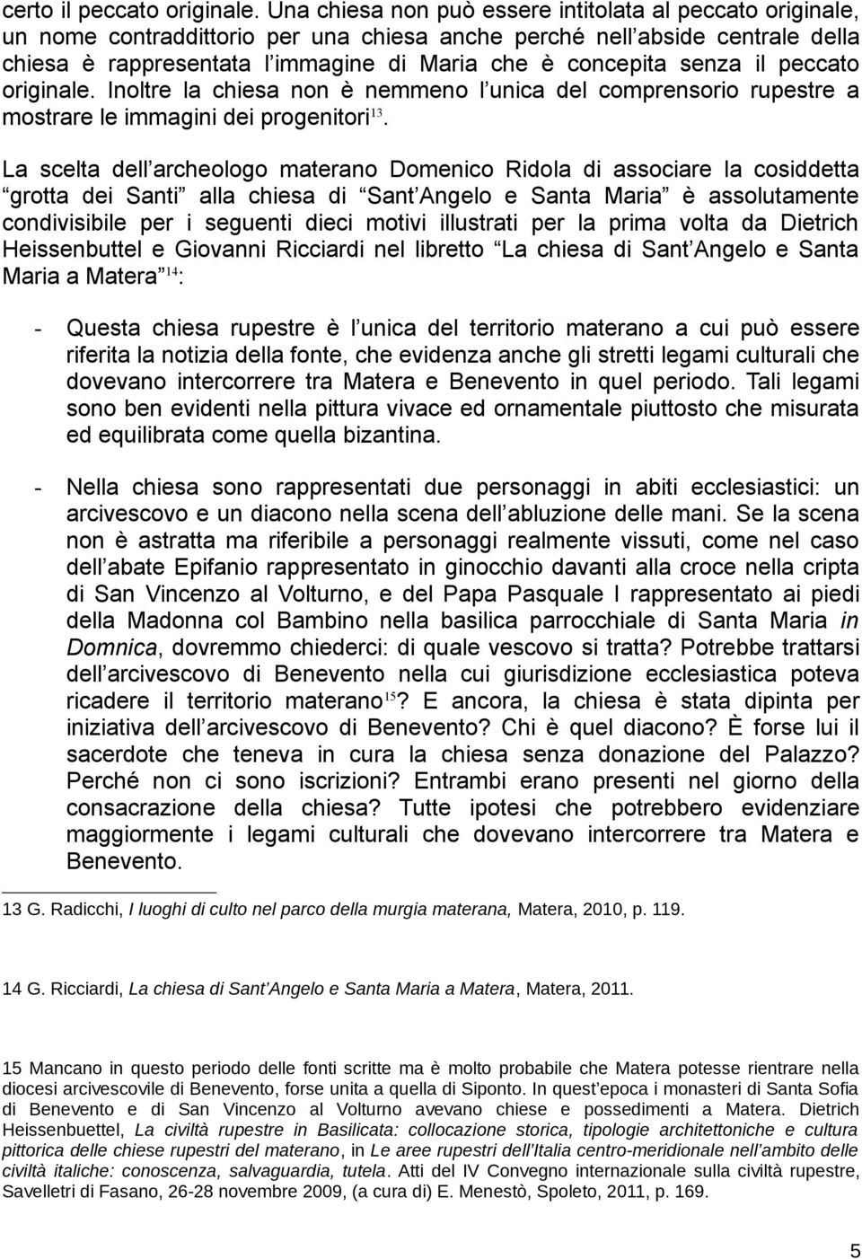 senza il peccato originale. Inoltre la chiesa non è nemmeno l unica del comprensorio rupestre a mostrare le immagini dei progenitori 13.