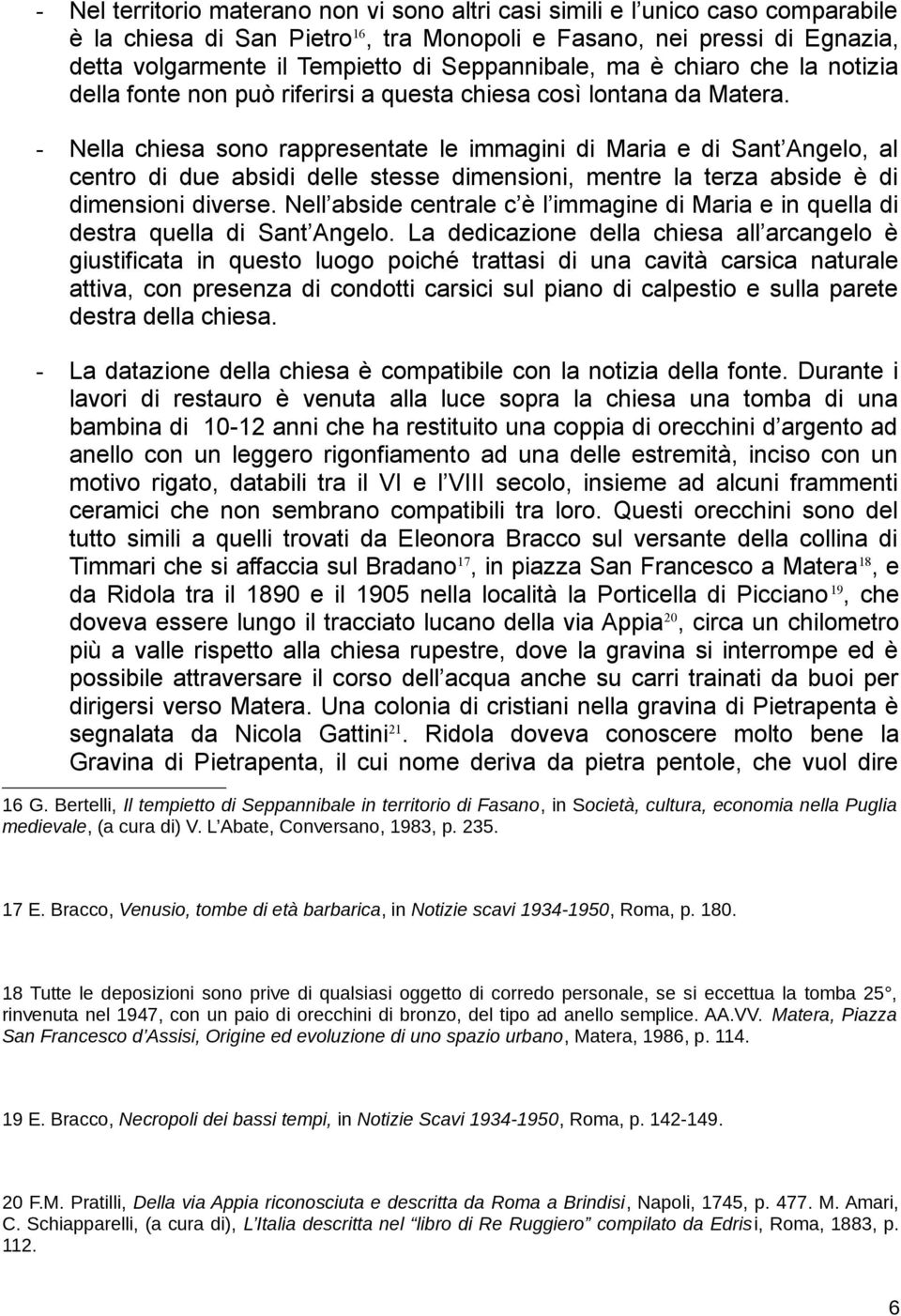 - Nella chiesa sono rappresentate le immagini di Maria e di Sant Angelo, al centro di due absidi delle stesse dimensioni, mentre la terza abside è di dimensioni diverse.