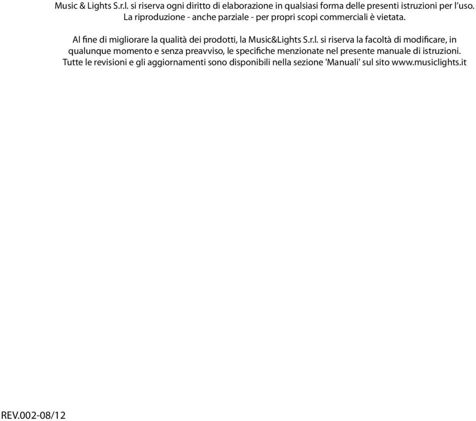 Al fine di migliorare la qualità dei prodotti, la Music&Lights S.r.l. si riserva la facoltà di modificare, in qualunque momento e