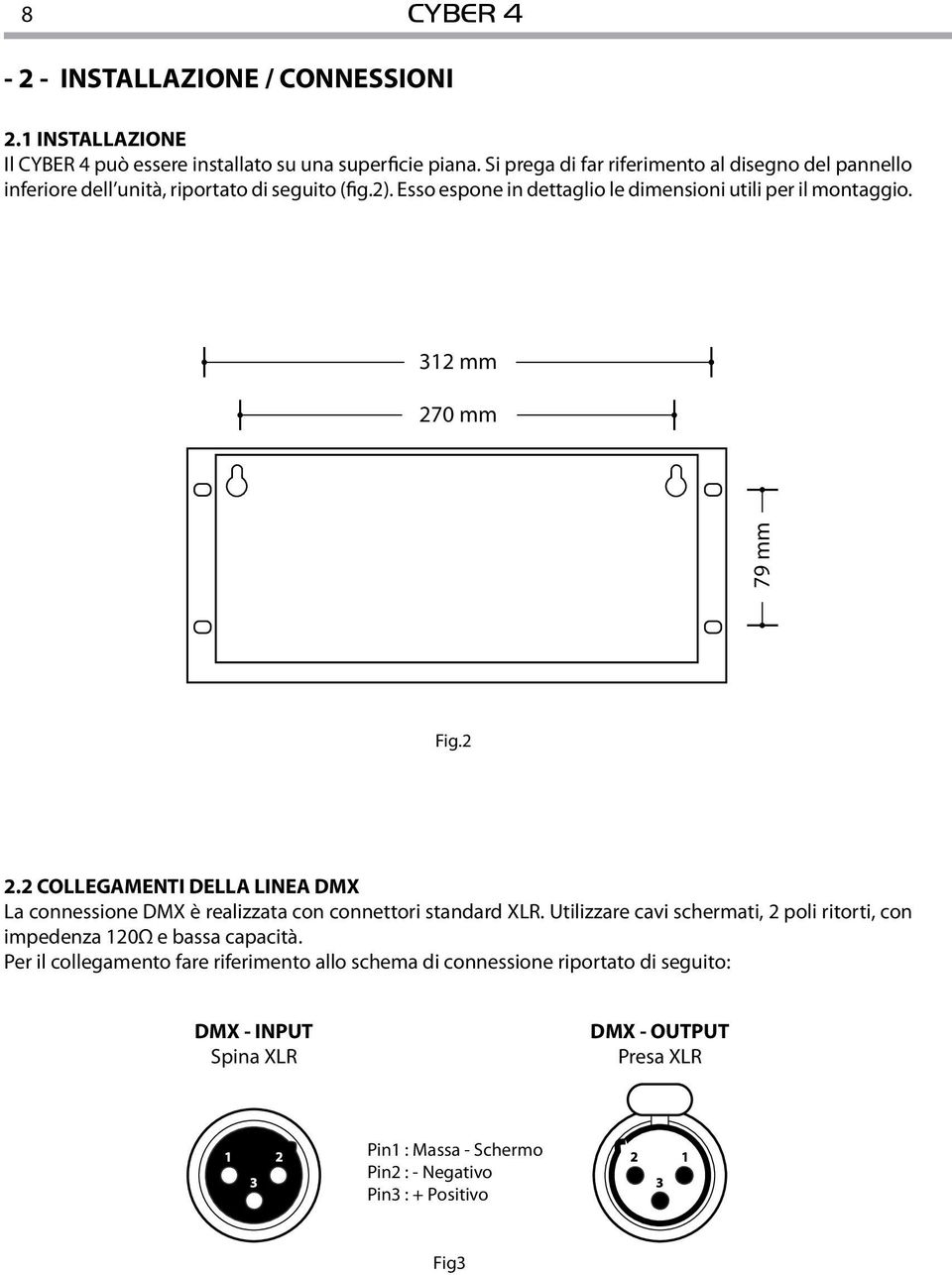 312 mm 270 mm 79 mm Fig.2 2.2 COLLEGAMENTI DELLA LINEA DMX La connessione DMX è realizzata con connettori standard XLR.