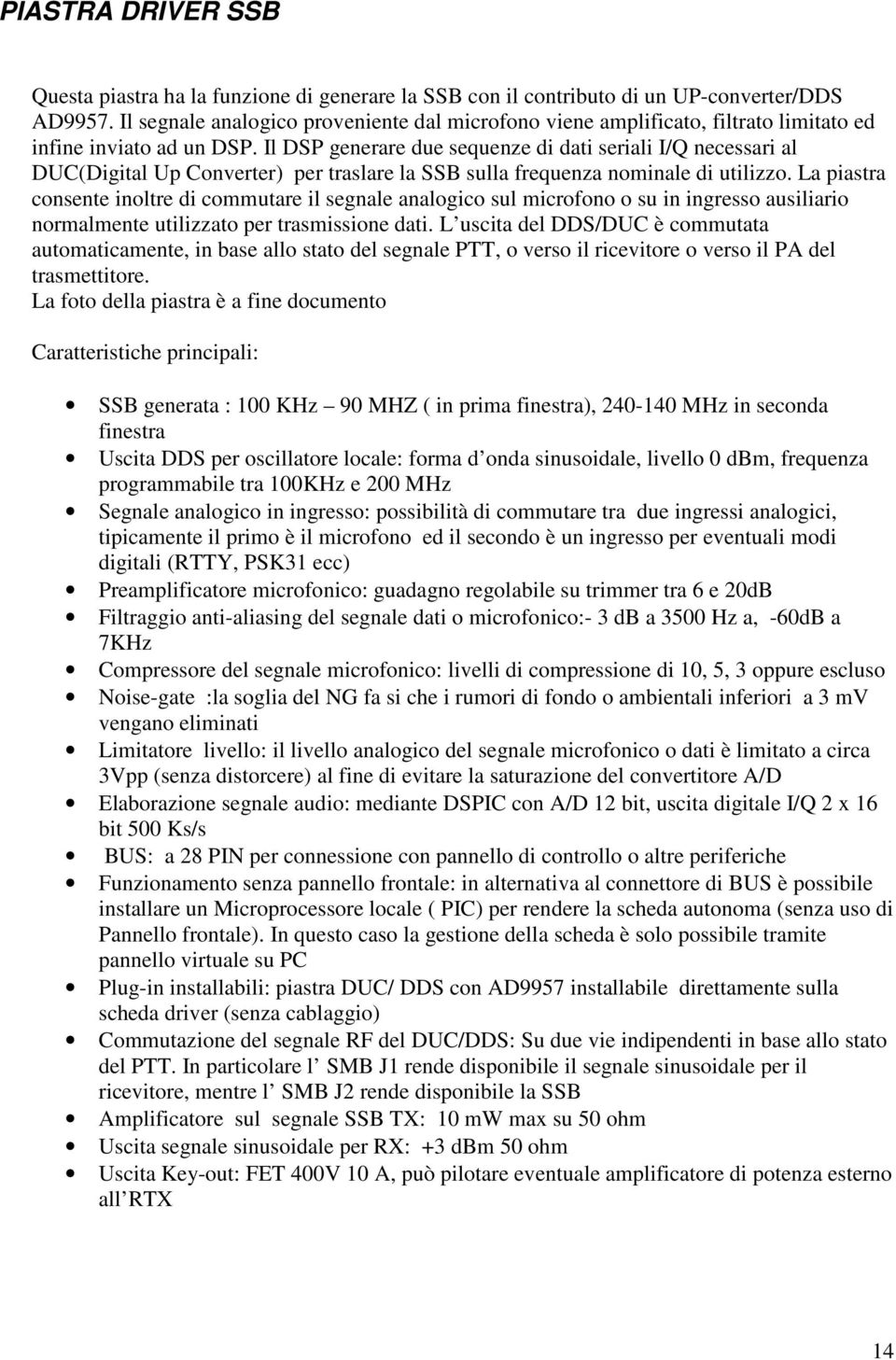 Il DSP generare due sequenze di dati seriali I/Q necessari al DUC(Digital Up Converter) per traslare la SSB sulla frequenza nominale di utilizzo.