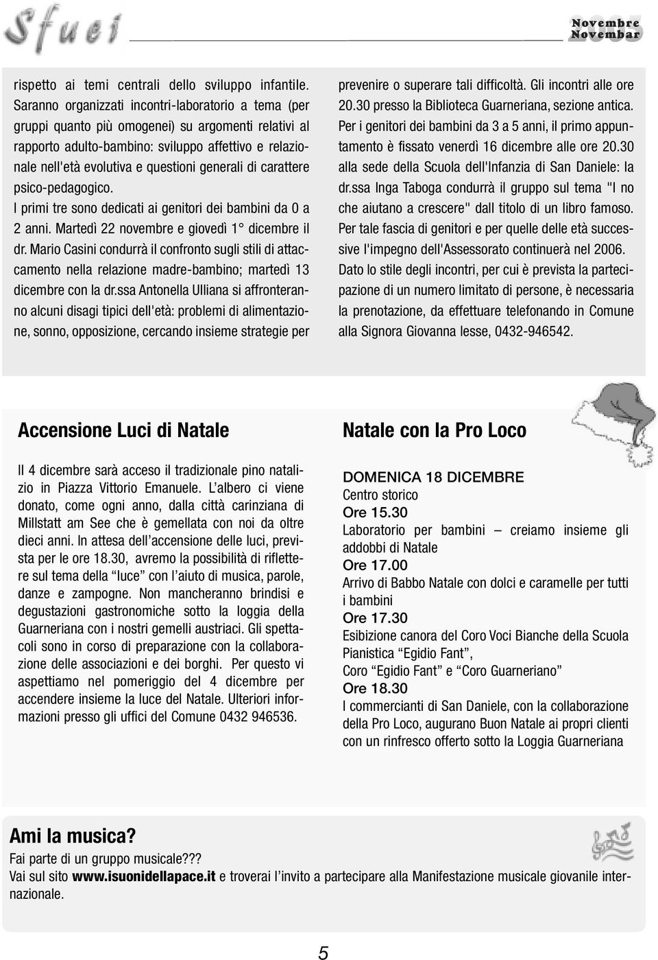 generali di carattere psico-pedagogico. I primi tre sono dedicati ai genitori dei bambini da 0 a 2 anni. Martedì 22 novembre e giovedì 1 dicembre il dr.