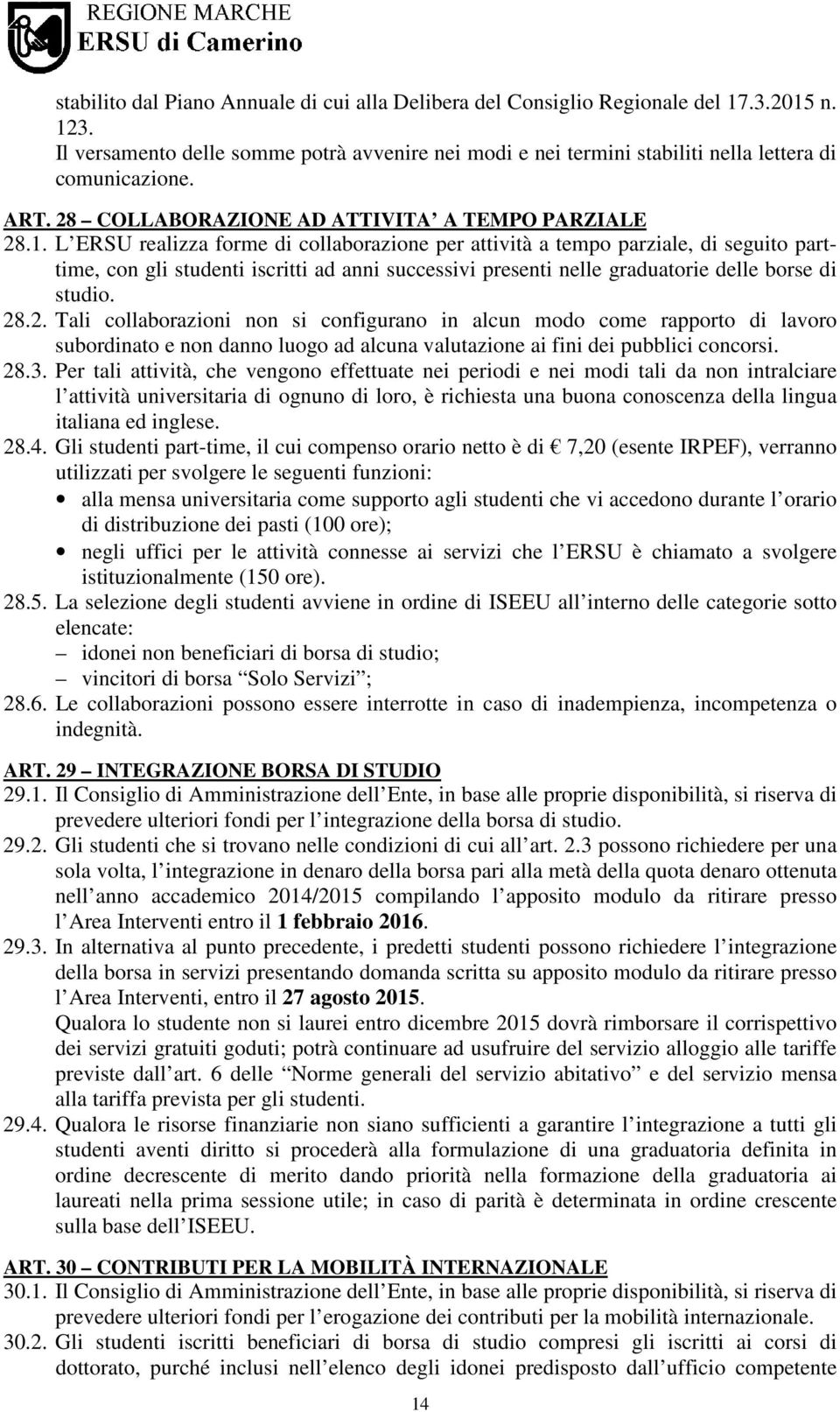 L ERSU realizza forme di collaborazione per attività a tempo parziale, di seguito parttime, con gli studenti iscritti ad anni successivi presenti nelle graduatorie delle borse di studio. 28