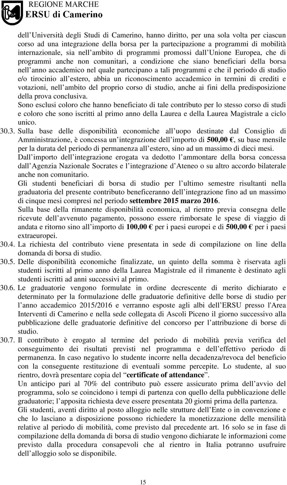 che il periodo di studio e/o tirocinio all estero, abbia un riconoscimento accademico in termini di crediti e votazioni, nell ambito del proprio corso di studio, anche ai fini della predisposizione