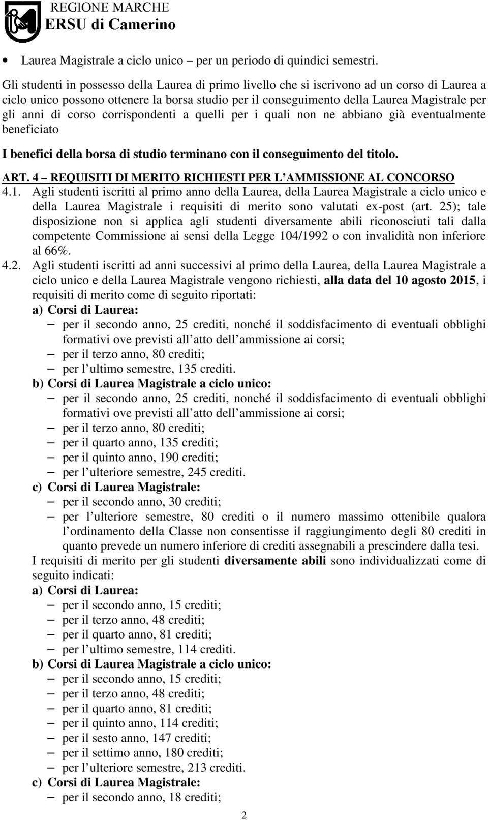 di corso corrispondenti a quelli per i quali non ne abbiano già eventualmente beneficiato I benefici della borsa di studio terminano con il conseguimento del titolo. ART.