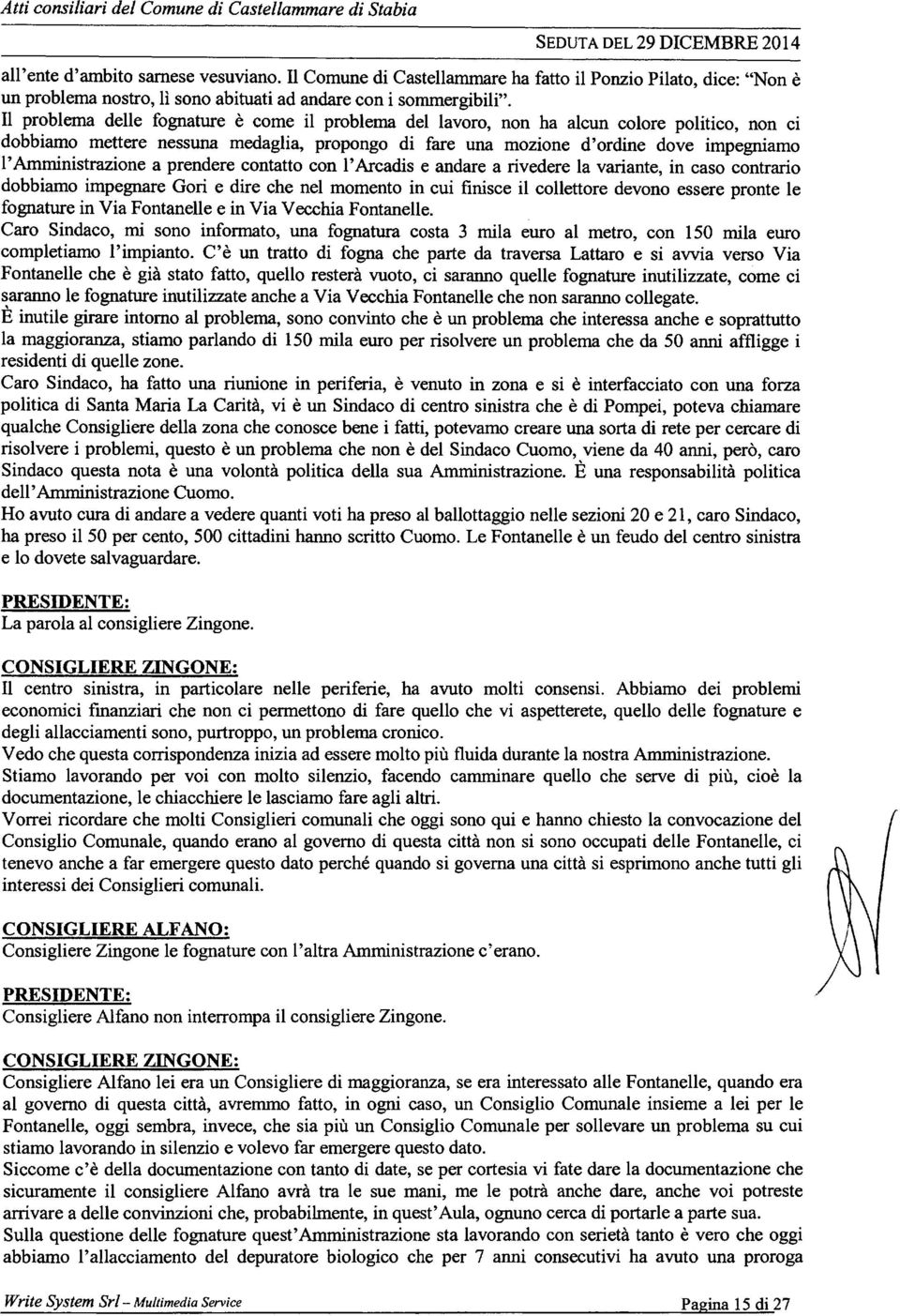 l'amministrazione a prendere contatto con l' Arcadis e andare a rivedere la variante, in caso contrario dobbiamo impegnare Gori e dire che nel momento in cui finisce il collettore devono essere