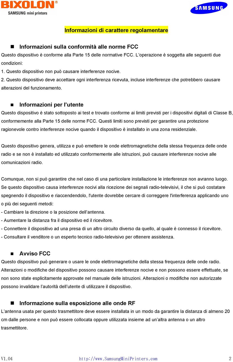 Questo dispositivo deve accettare ogni interferenza ricevuta, incluse interferenze che potrebbero causare alterazioni del funzionamento.