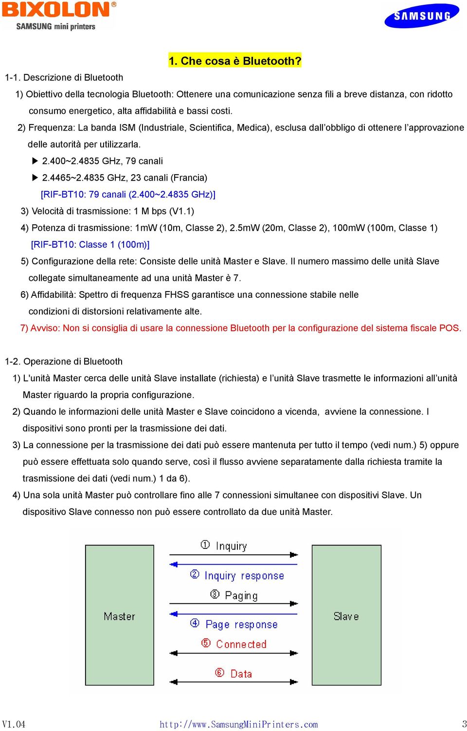 2) Frequenza: La banda ISM (Industriale, Scientifica, Medica), esclusa dall obbligo di ottenere l approvazione delle autorità per utilizzarla. 2.400~2.4835 GHz, 79 canali 2.4465~2.