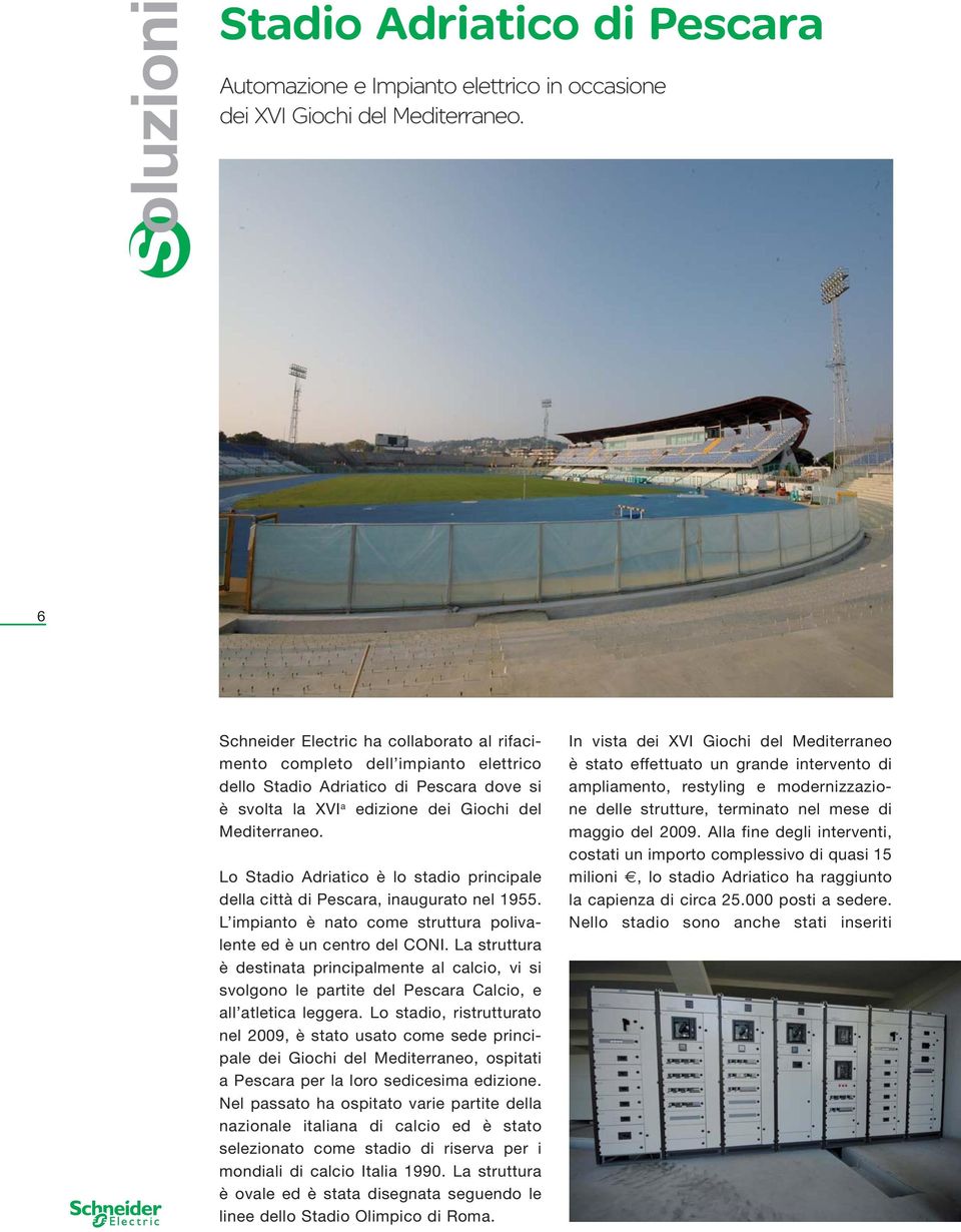 Lo Stadio Adriatico è lo stadio principale della città di Pescara, inaugurato nel 1955. L impianto è nato come struttura polivalente ed è un centro del CONI.