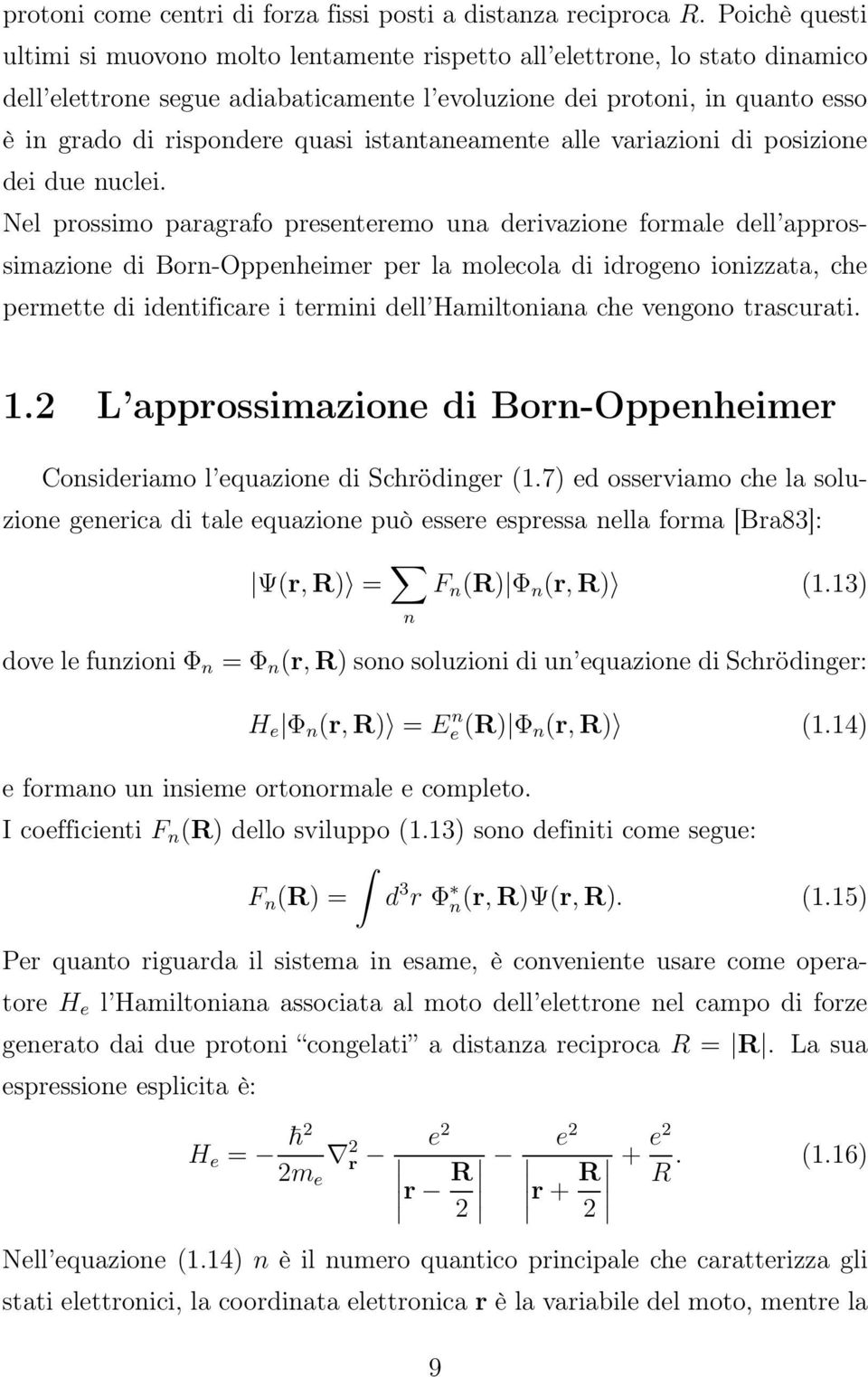 istantaneamente alle variazioni di posizione dei due nuclei.