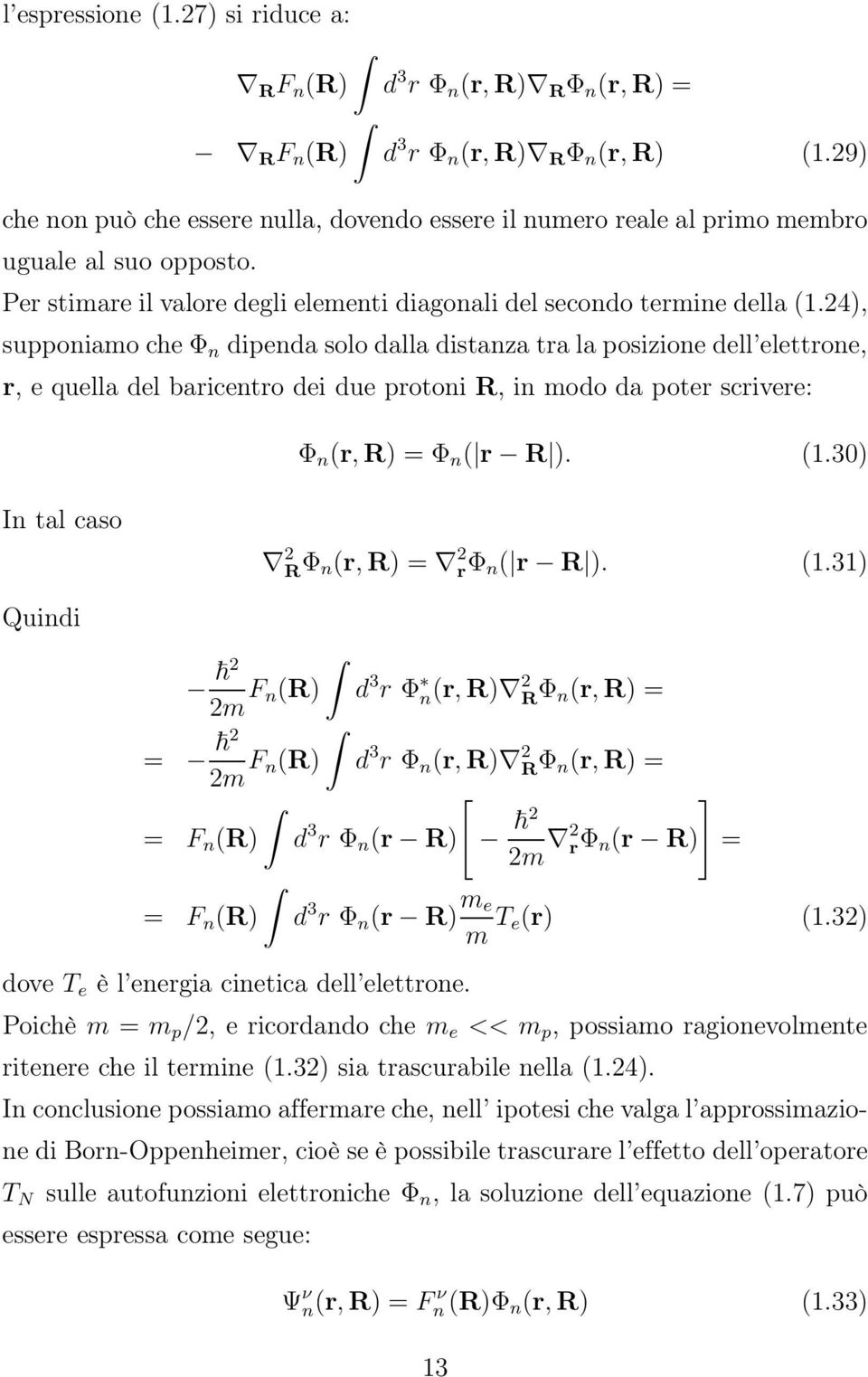 24), supponiamo che Φ n dipenda solo dalla distanza tra la posizione dell elettrone, r, e quella del baricentro dei due protoni, in modo da poter scrivere: Φ n (r, ) =Φ n ( r ). (1.