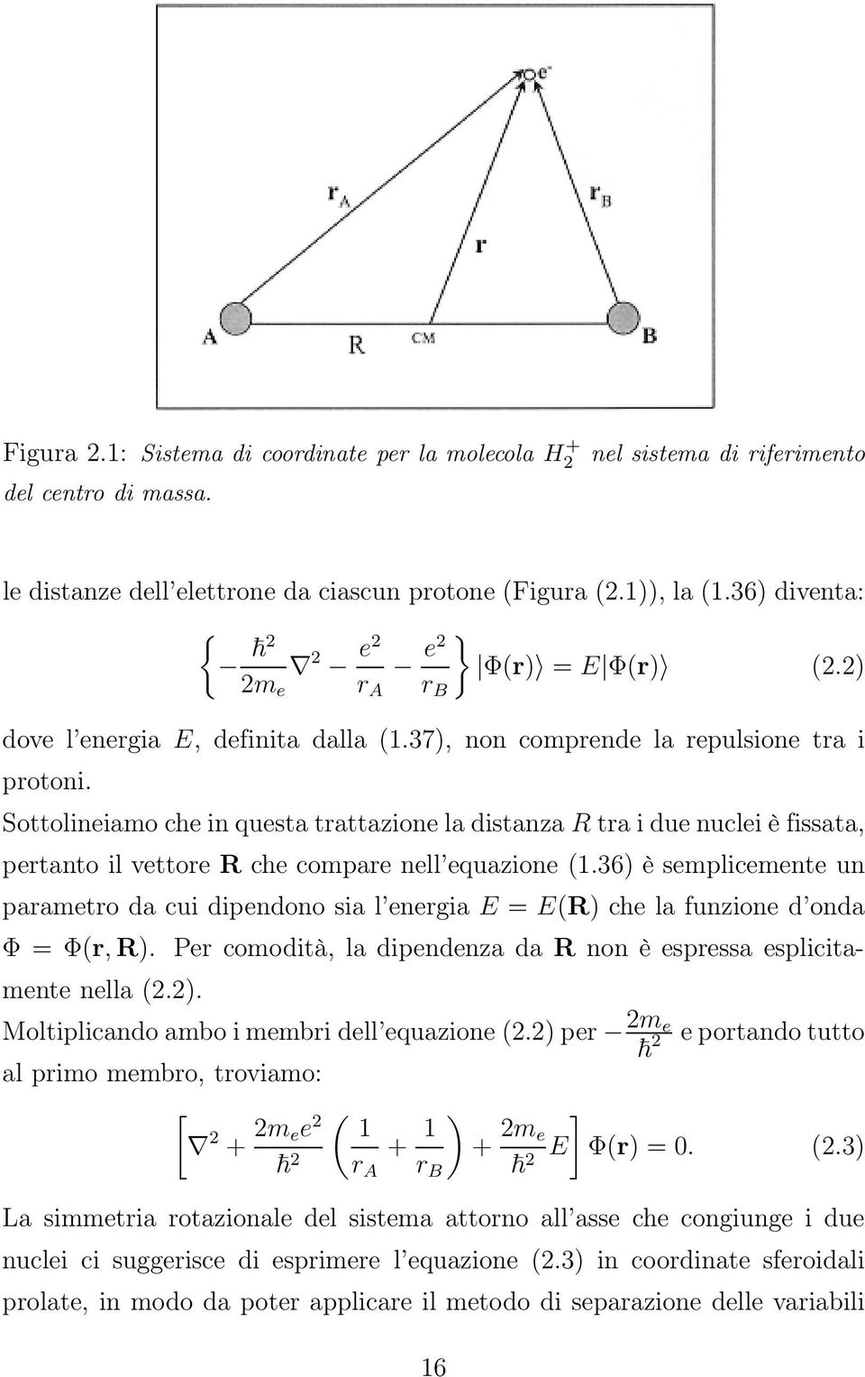 Sottolineiamo che in questa trattazione la distanza tra i due nuclei è fissata, pertanto il vettore che compare nell equazione (1.