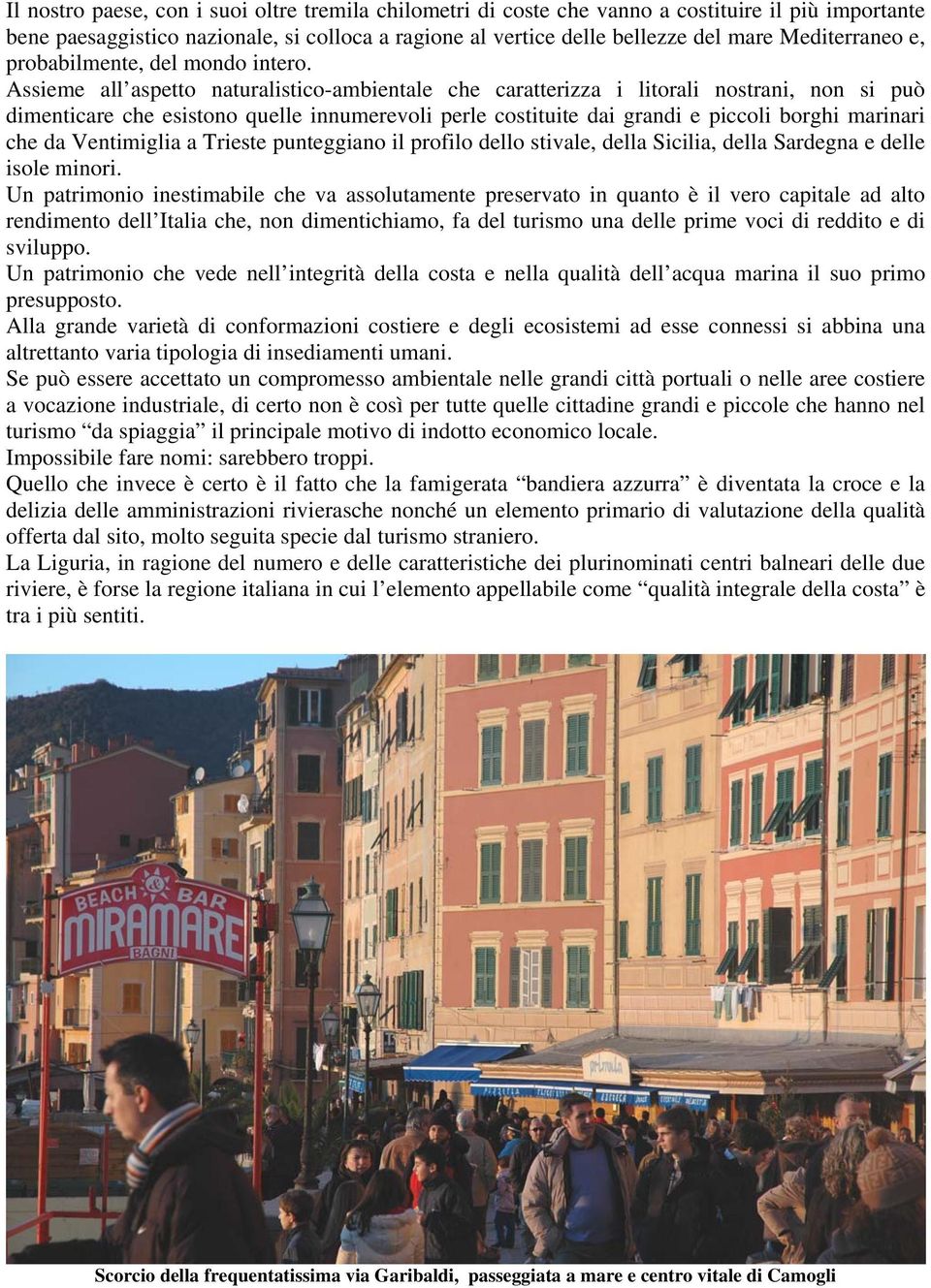 Assieme all aspetto naturalistico-ambientale che caratterizza i litorali nostrani, non si può dimenticare che esistono quelle innumerevoli perle costituite dai grandi e piccoli borghi marinari che da