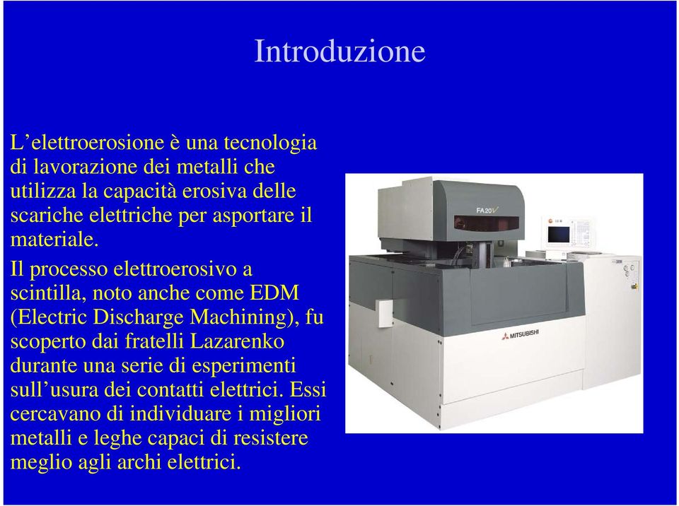 Il processo elettroerosivo a scintilla, noto anche come EDM (Electric Discharge Machining), fu scoperto dai