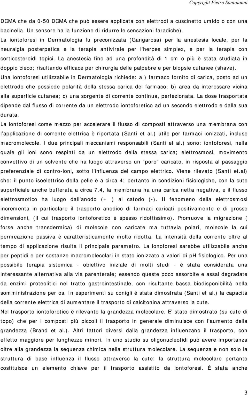 topici. La anestesia fino ad una profondità di 1 cm o più è stata studiata in doppio cieco; risultando efficace per chirurgia delle palpebre e per biopsie cutanee (shave).