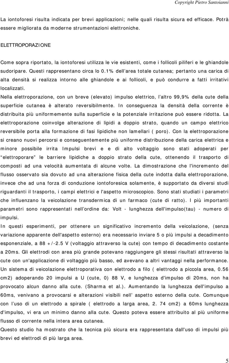 1% dell area totale cutanea; pertanto una carica di alta densità si realizza intorno alle ghiandole e ai follicoli, e può condurre a fatti irritativi localizzati.