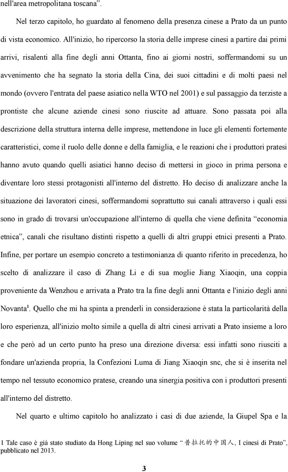 storia della Cina, dei suoi cittadini e di molti paesi nel mondo (ovvero l'entrata del paese asiatico nella WTO nel 21) e sul passaggio da terziste a prontiste che alcune aziende cinesi sono riuscite