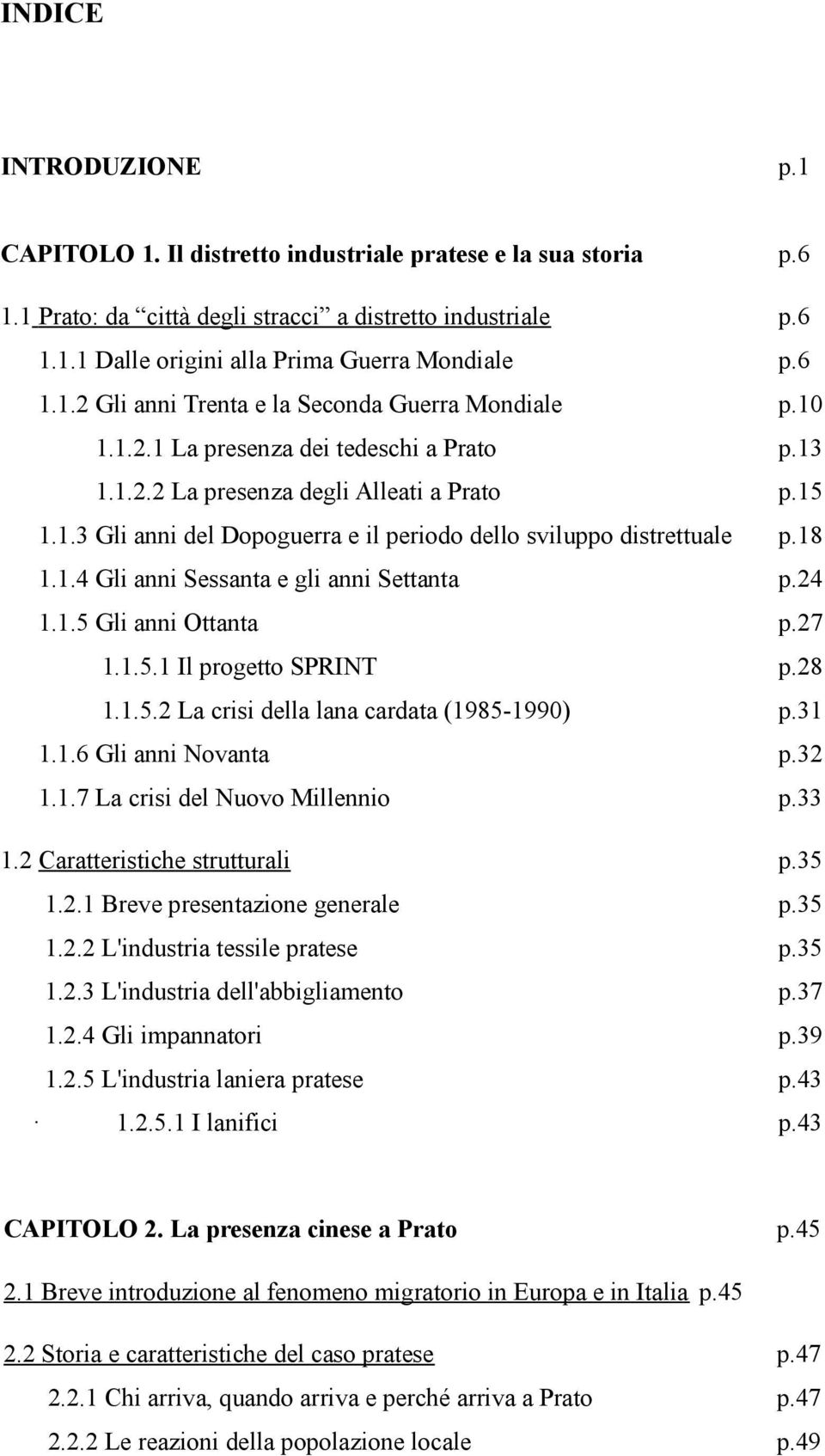 18 1.1.4 Gli anni Sessanta e gli anni Settanta p.24 1.1.5 Gli anni Ottanta p.27 1.1.5.1 Il progetto SPRINT p.28 1.1.5.2 La crisi della lana cardata (1985-199) p.31 1.1.6 Gli anni Novanta p.32 1.1.7 La crisi del Nuovo Millennio p.