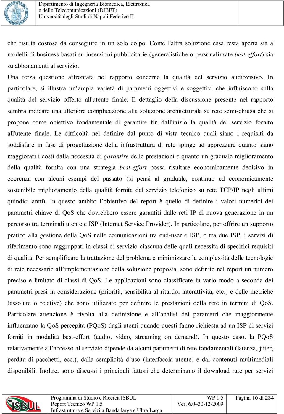 Una terza questione affrontata nel rapporto concerne la qualità del servizio audiovisivo.