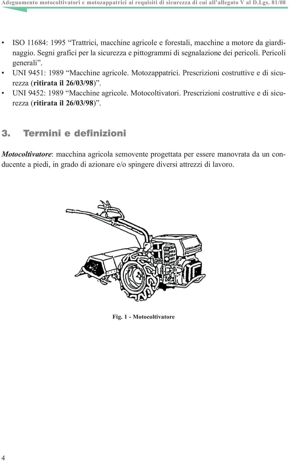 Prescrizioni costruttive e di sicurezza (ritirata il 26/03/98). UNI 9452: 1989 Macchine agricole. Motocoltivatori.