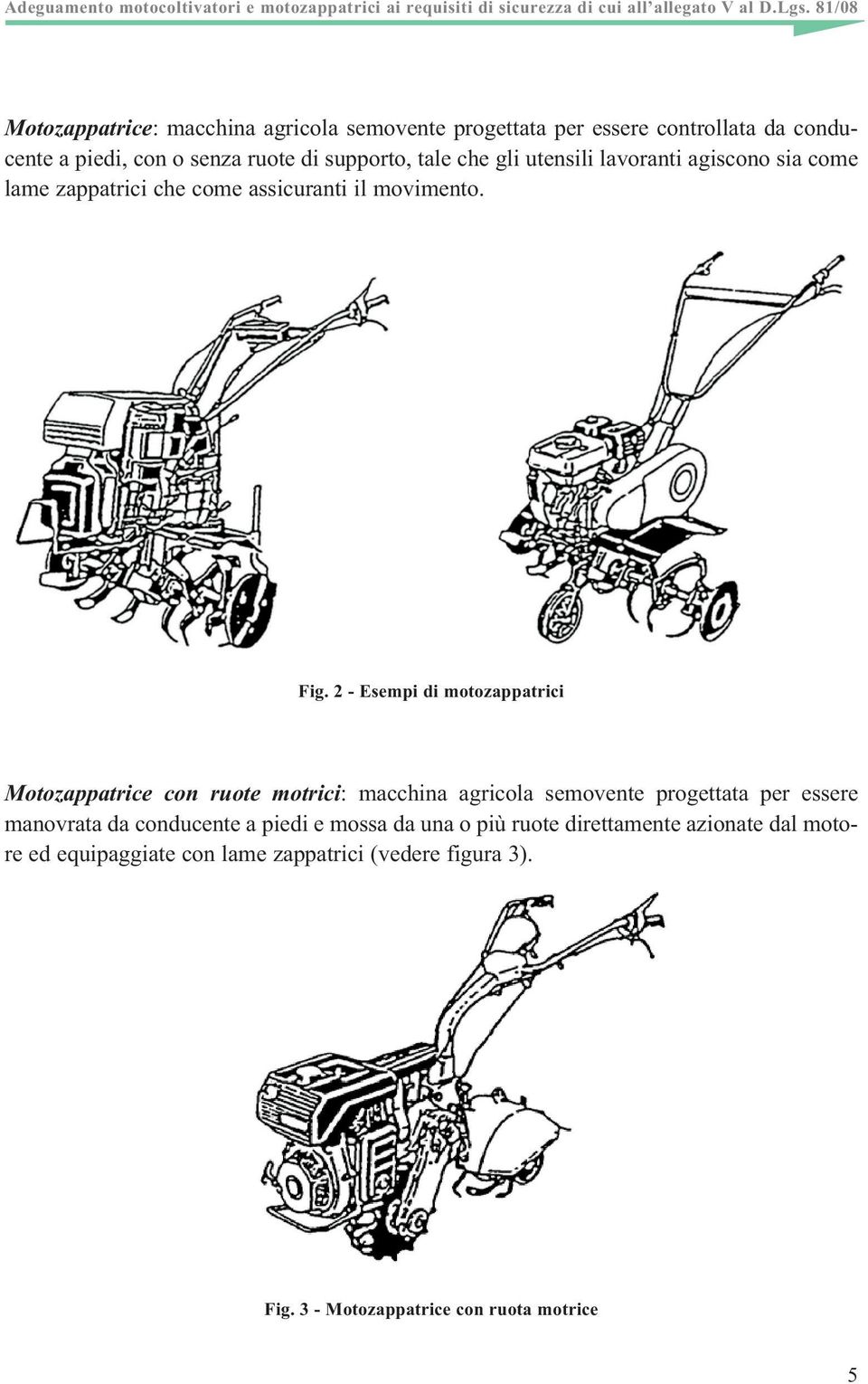 2 - Esempi di motozappatrici Motozappatrice con ruote motrici: macchina agricola semovente progettata per essere manovrata da