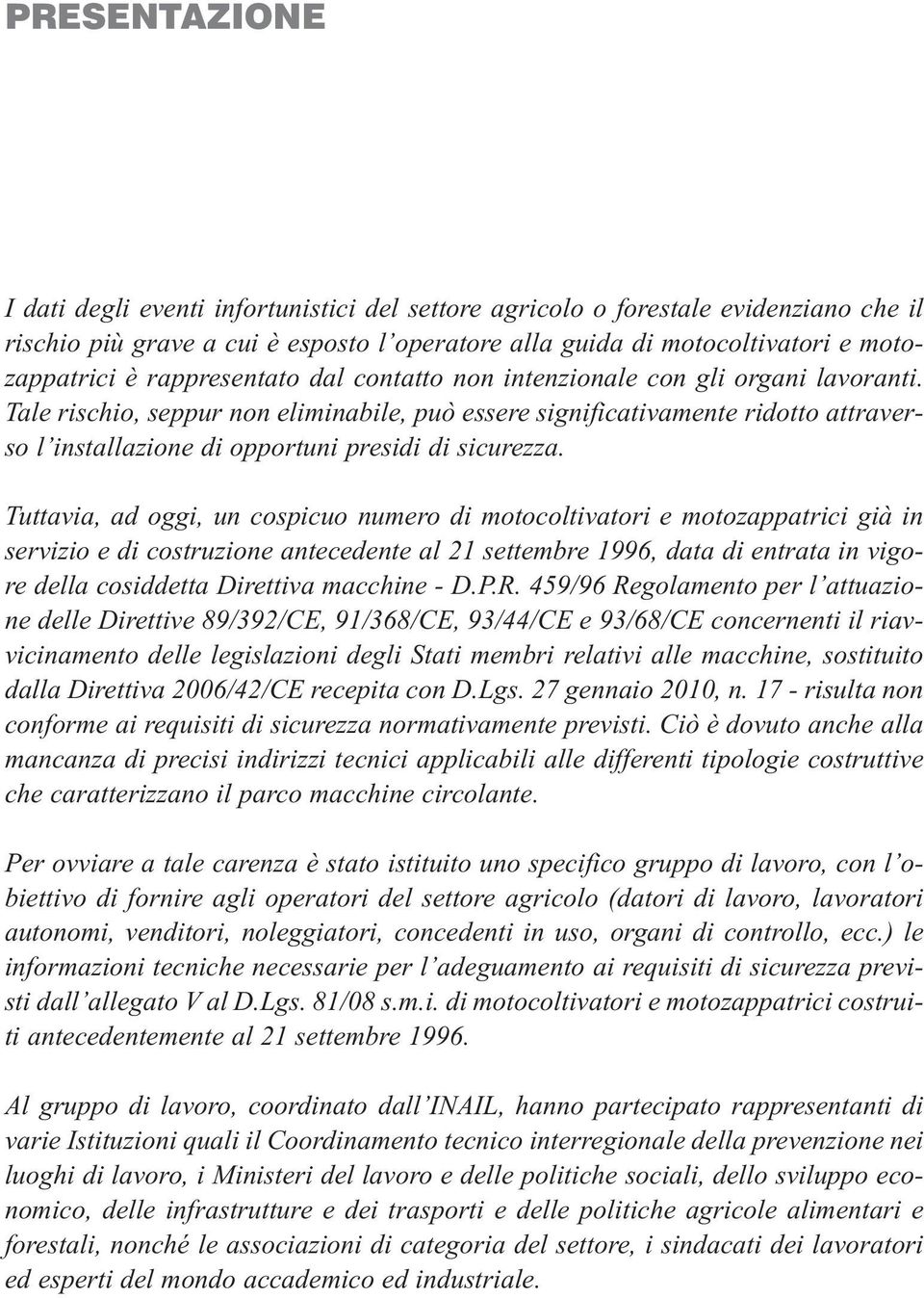 Tale rischio, seppur non eliminabile, può essere significativamente ridotto attraverso l installazione di opportuni presidi di sicurezza.