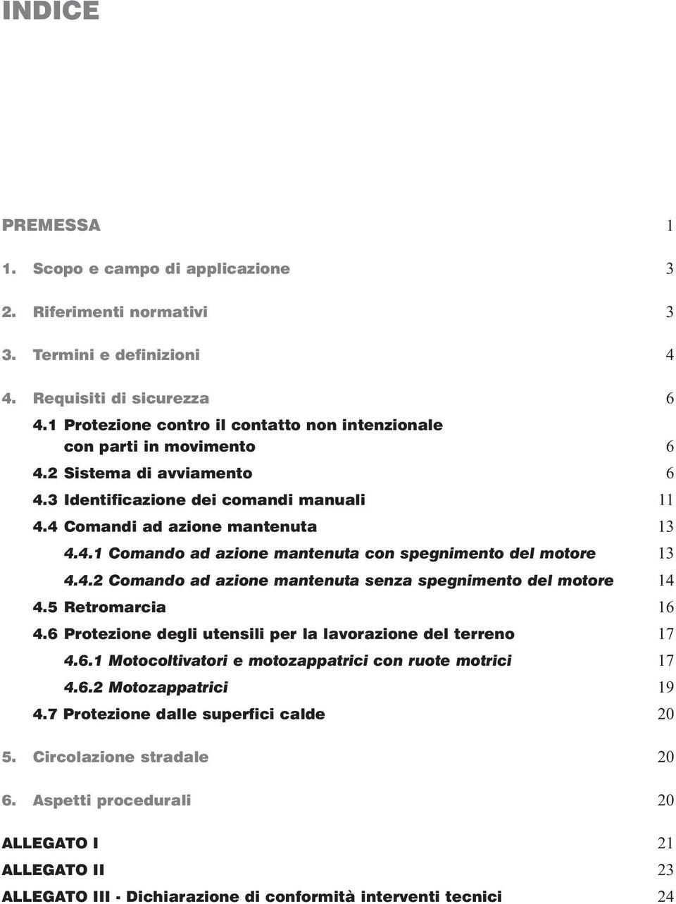 4.2 Comando ad azione mantenuta senza spegnimento del motore 14 4.5 Retromarcia 16 4.6 Protezione degli utensili per la lavorazione del terreno 17 4.6.1 Motocoltivatori e motozappatrici con ruote motrici 17 4.