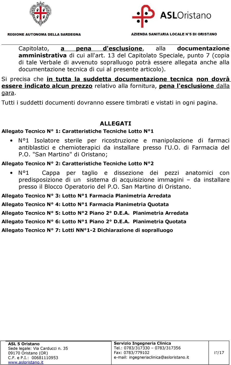 Si precisa che in tutta la suddetta documentazione tecnica non dovrà essere indicato alcun prezzo relativo alla fornitura, pena l'esclusione dalla gara.