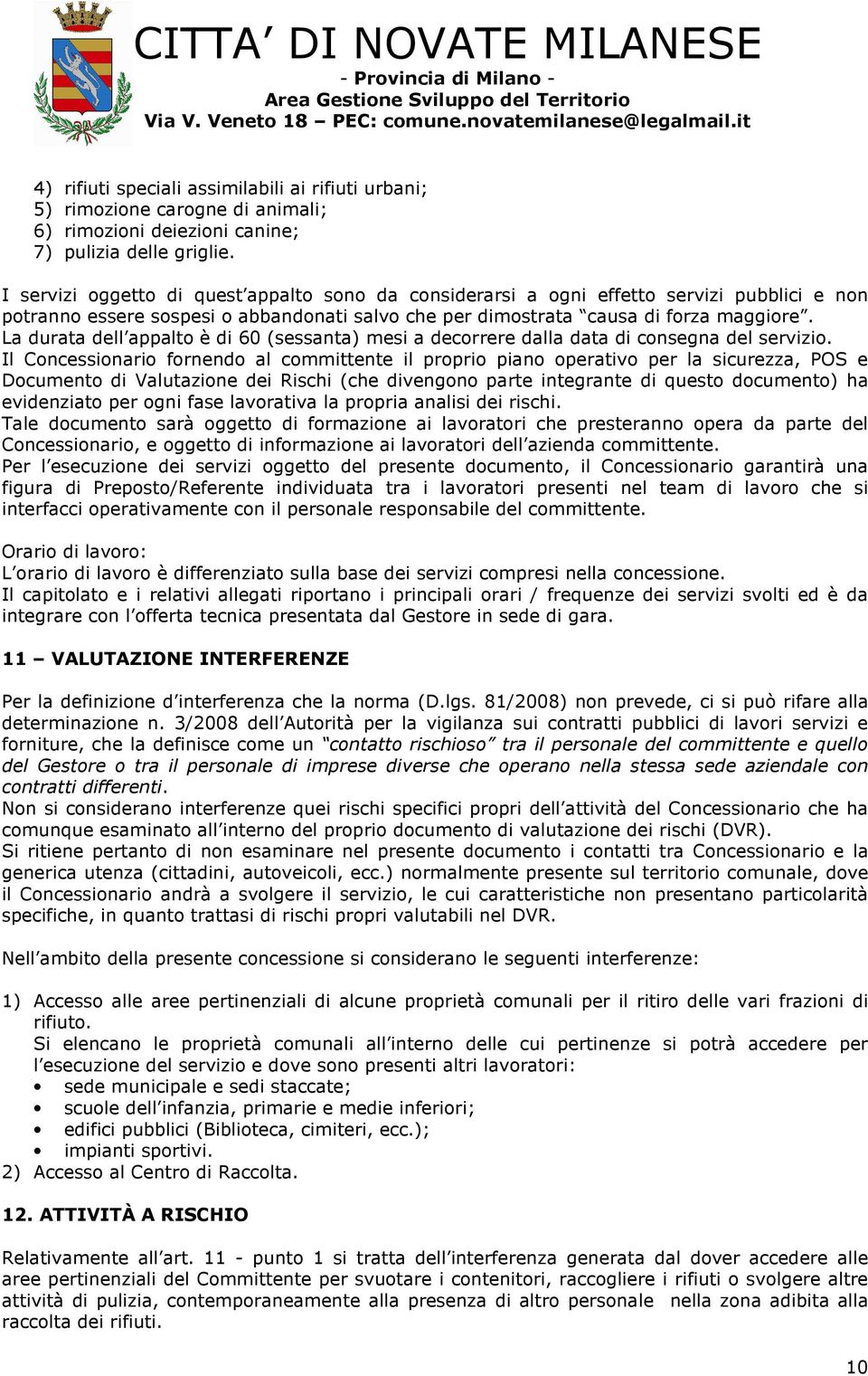 La durata dell appalto è di 60 (sessanta) mesi a decorrere dalla data di consegna del servizio.