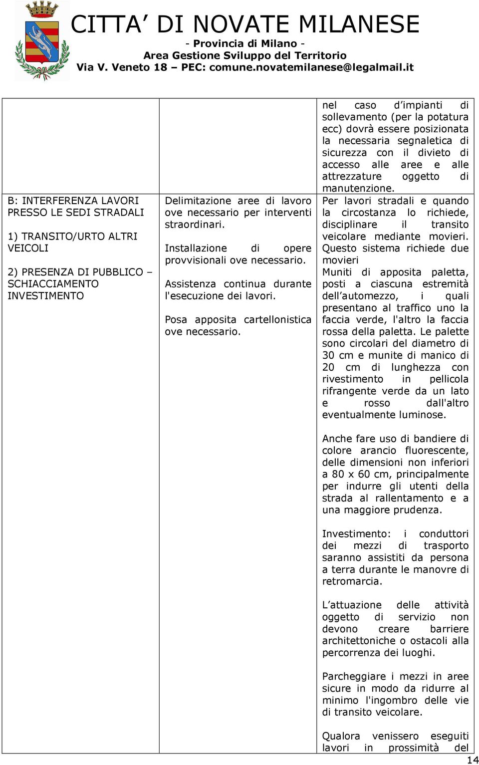 nel caso d impianti di sollevamento (per la potatura ecc) dovrà essere posizionata la necessaria segnaletica di sicurezza con il divieto di accesso alle aree e alle attrezzature oggetto di